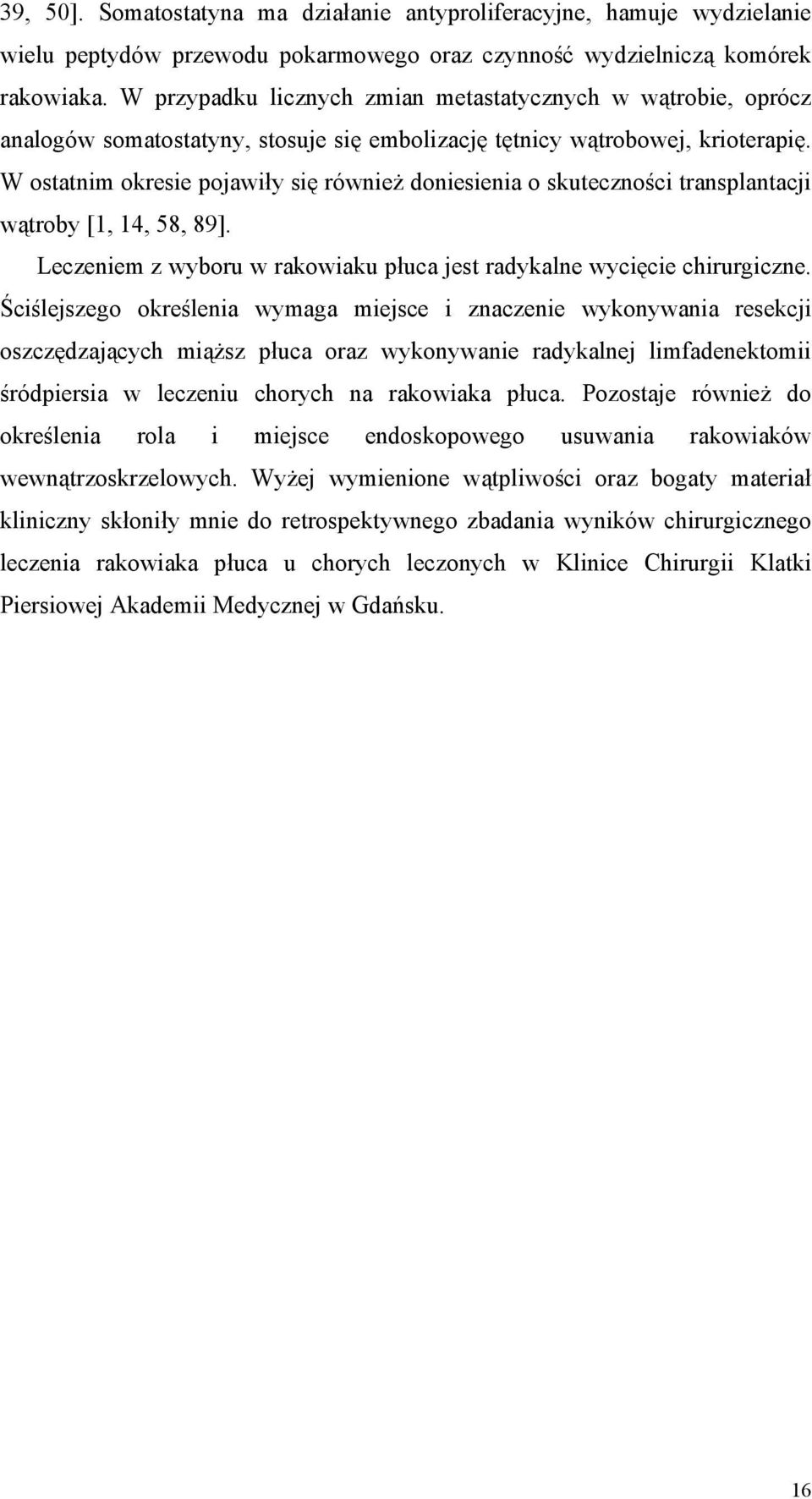 W ostatnim okresie pojawiły się również doniesienia o skuteczności transplantacji wątroby [1, 14, 58, 89]. Leczeniem z wyboru w rakowiaku płuca jest radykalne wycięcie chirurgiczne.