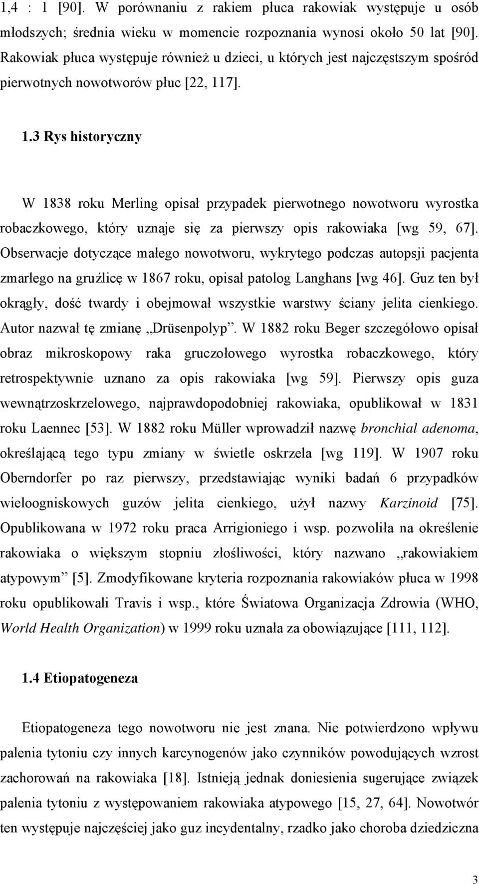 7]. 1.3 Rys historyczny W 1838 roku Merling opisał przypadek pierwotnego nowotworu wyrostka robaczkowego, który uznaje się za pierwszy opis rakowiaka [wg 59, 67].