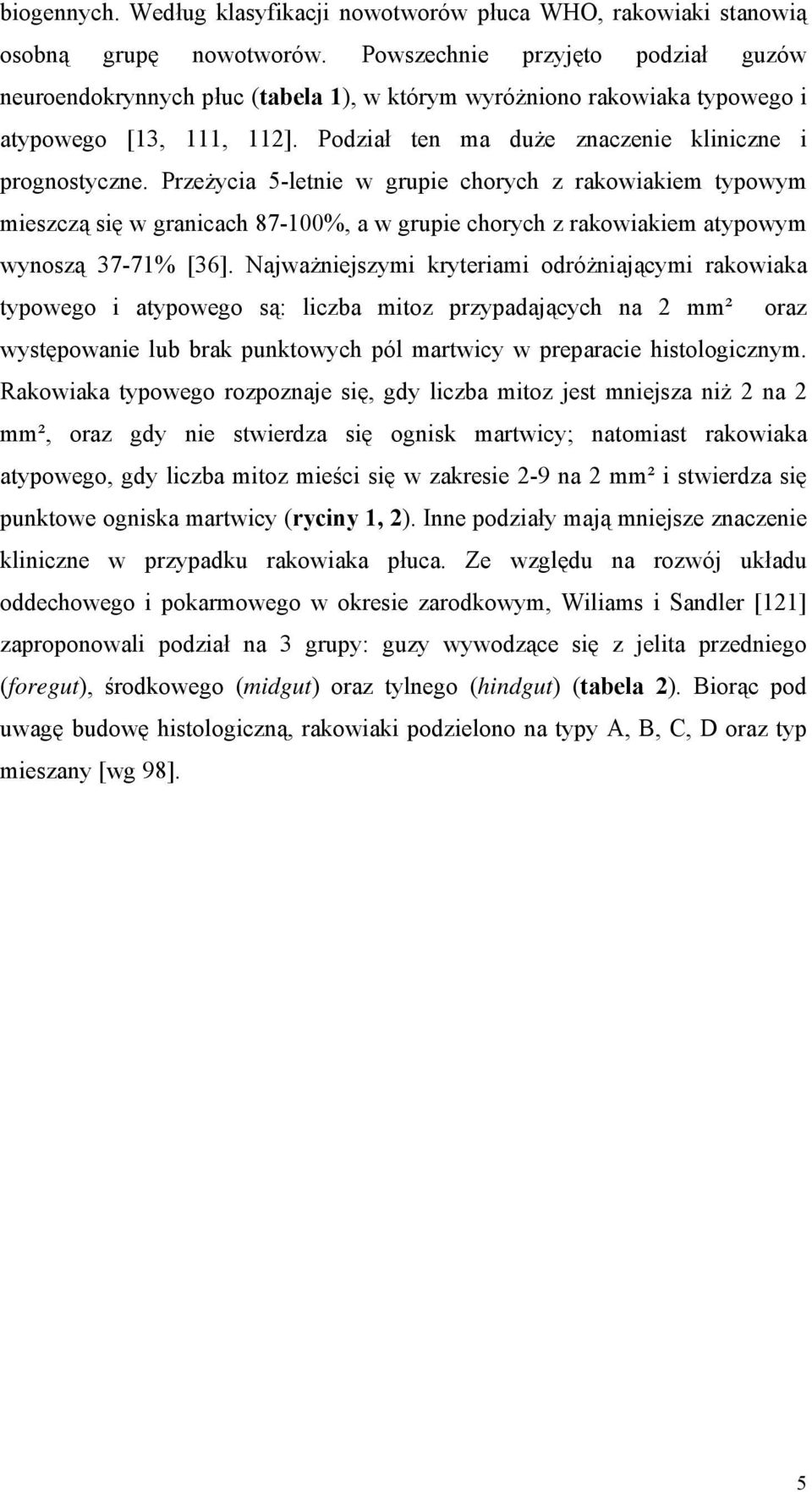 Przeżycia 5-letnie w grupie chorych z rakowiakiem typowym mieszczą się w granicach 87-100%, a w grupie chorych z rakowiakiem atypowym wynoszą 37-71% [36].