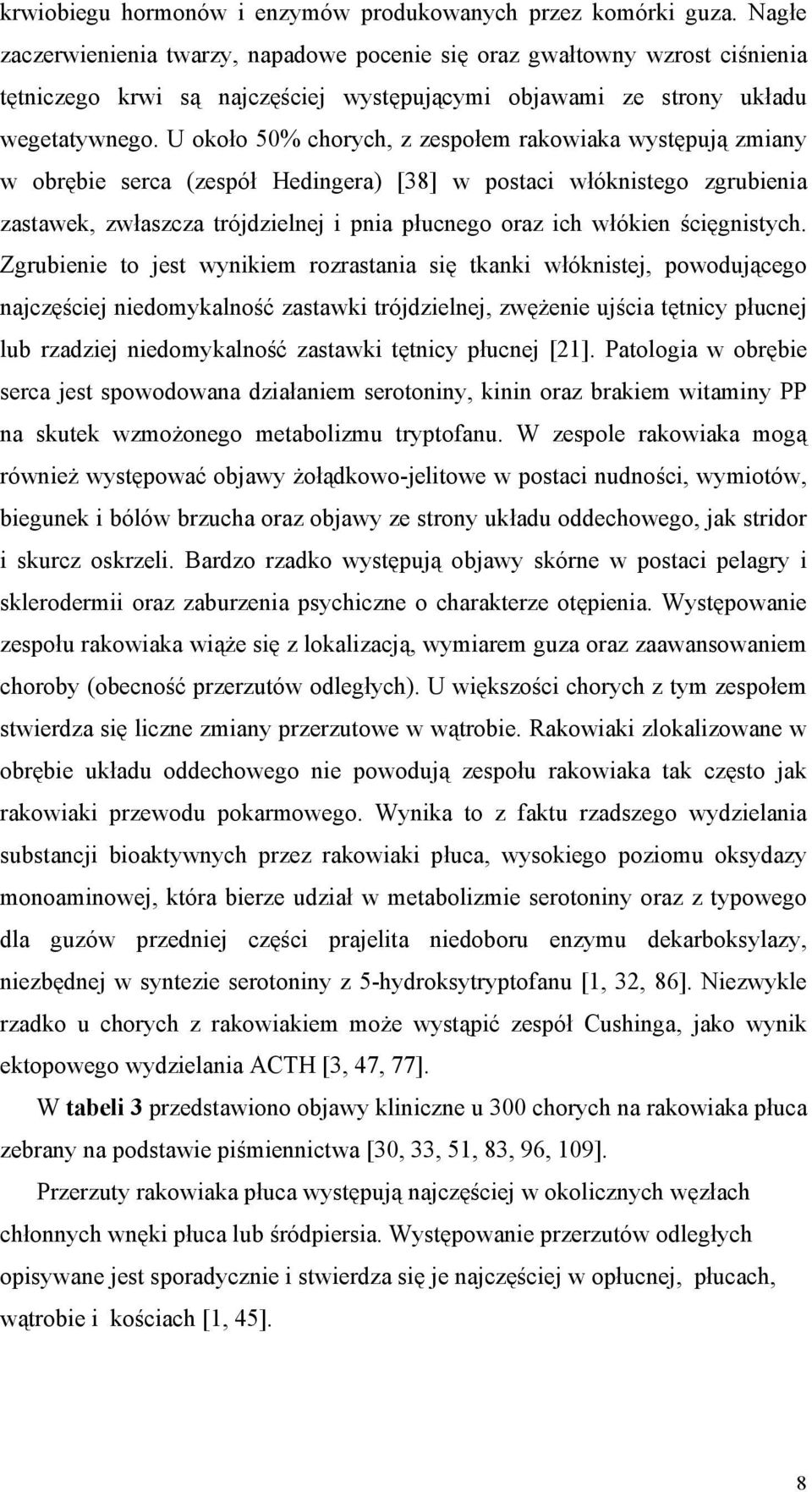 U około 50% chorych, z zespołem rakowiaka występują zmiany w obrębie serca (zespół Hedingera) [38] w postaci włóknistego zgrubienia zastawek, zwłaszcza trójdzielnej i pnia płucnego oraz ich włókien