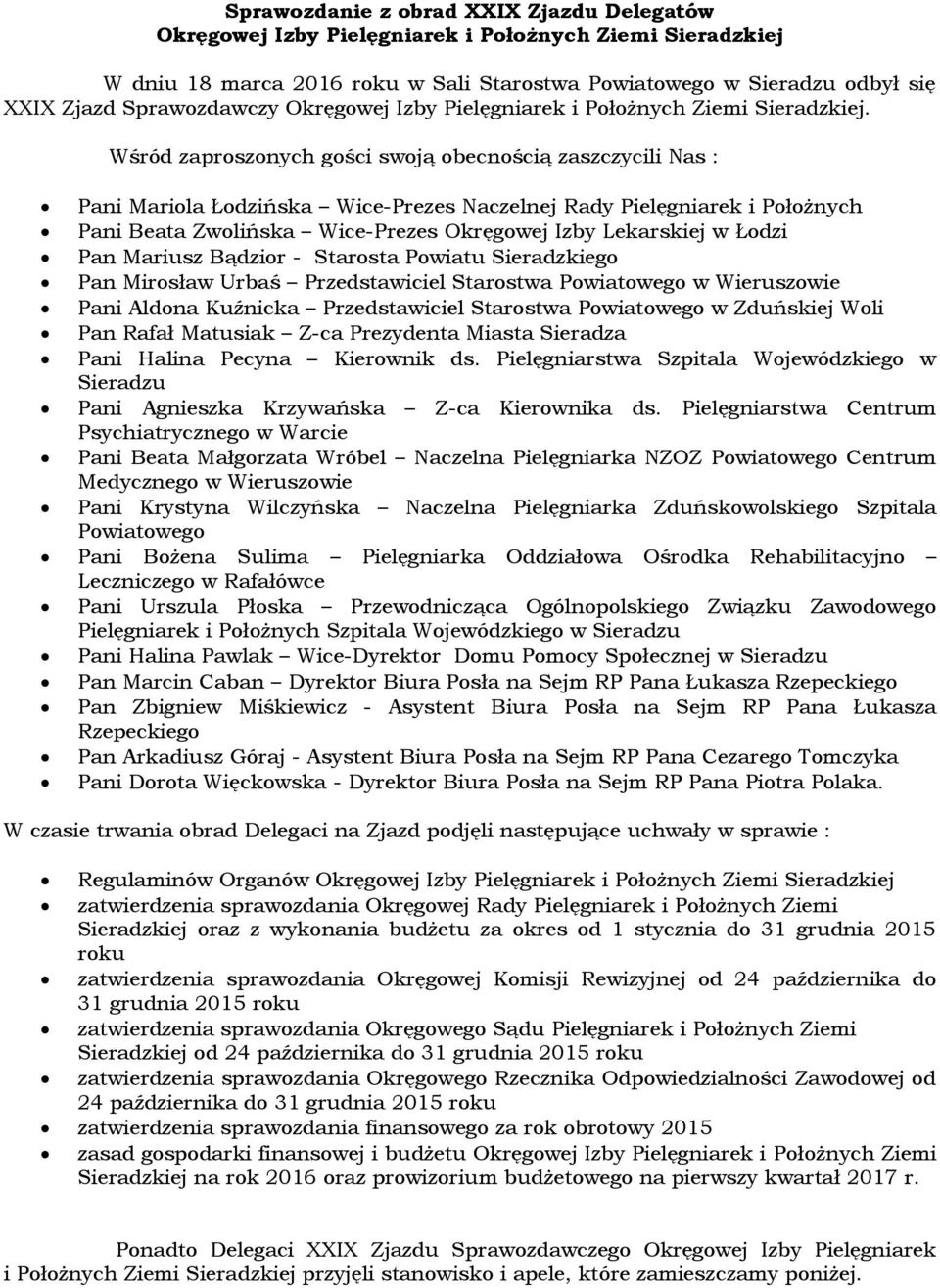 Łodzi Pan Mariusz Bądzior - Starosta Powiatu Sieradzkiego Pan Mirosław Urbaś Przedstawiciel Starostwa Powiatowego w Wieruszowie Pani Aldona Kuźnicka Przedstawiciel Starostwa Powiatowego w Zduńskiej