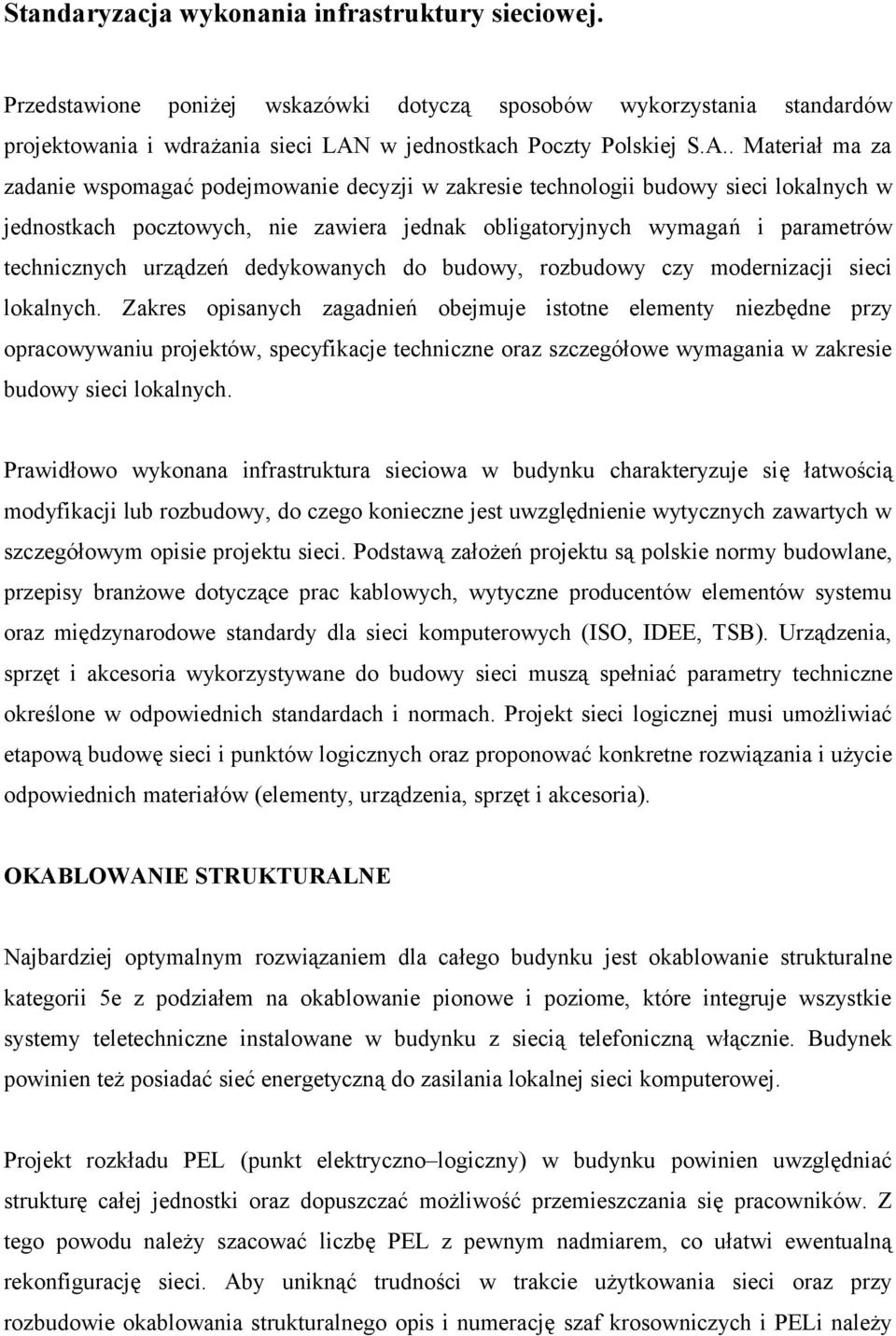 . Materiał ma za zadanie wspomagać podejmowanie decyzji w zakresie technologii budowy sieci lokalnych w jednostkach pocztowych, nie zawiera jednak obligatoryjnych wymagań i parametrów technicznych