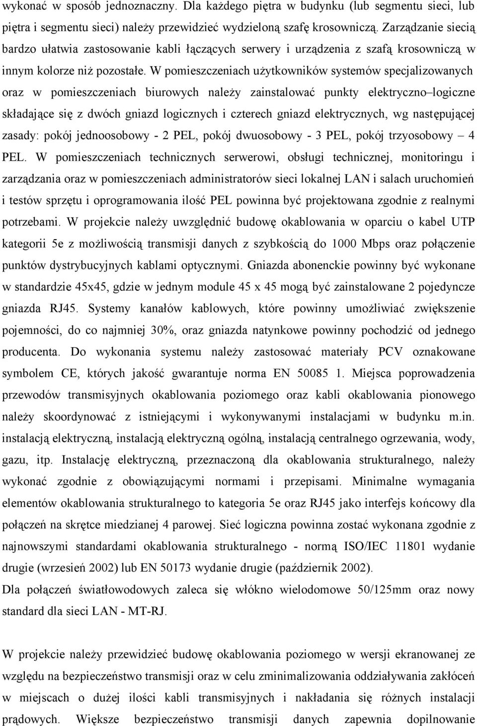 W pomieszczeniach użytkowników systemów specjalizowanych oraz w pomieszczeniach biurowych należy zainstalować punkty elektryczno logiczne składające się z dwóch gniazd logicznych i czterech gniazd