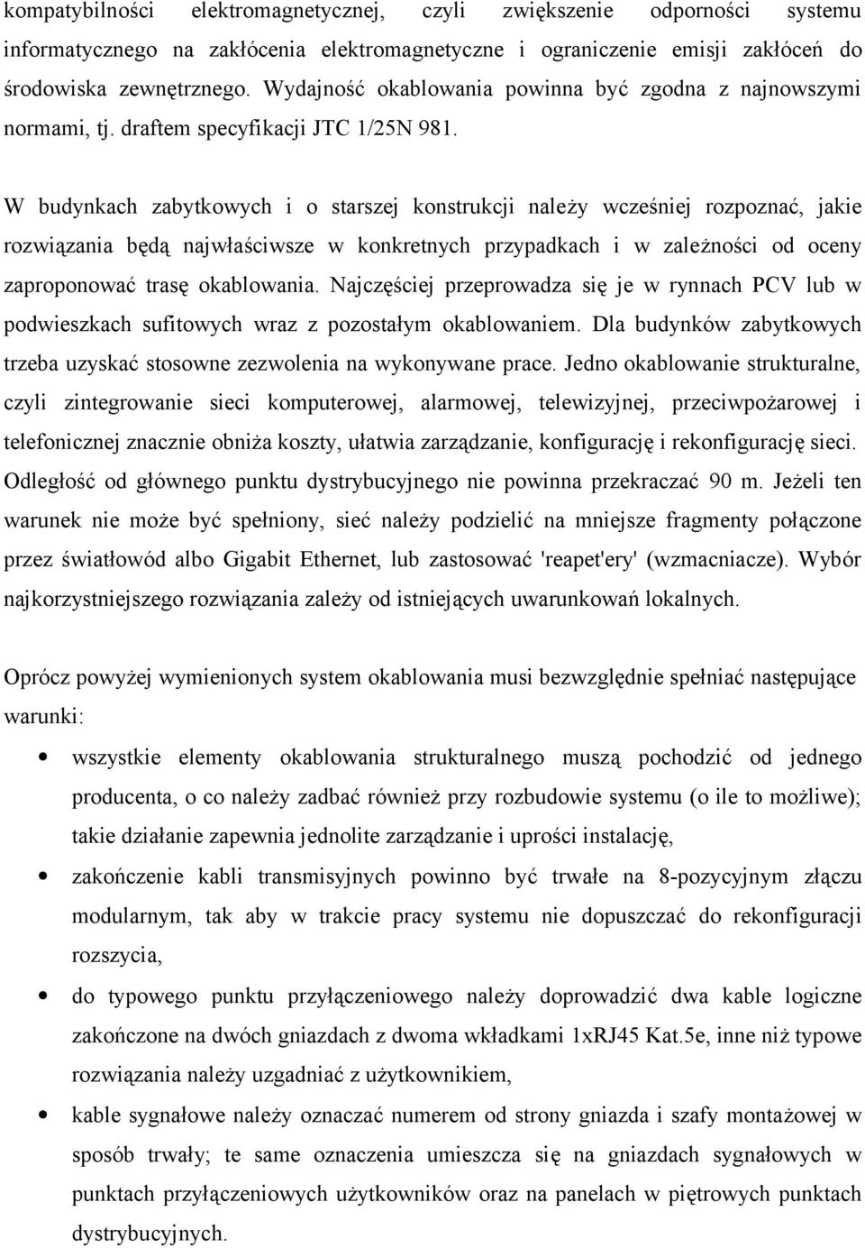 W budynkach zabytkowych i o starszej konstrukcji należy wcześniej rozpoznać, jakie rozwiązania będą najwłaściwsze w konkretnych przypadkach i w zależności od oceny zaproponować trasę okablowania.