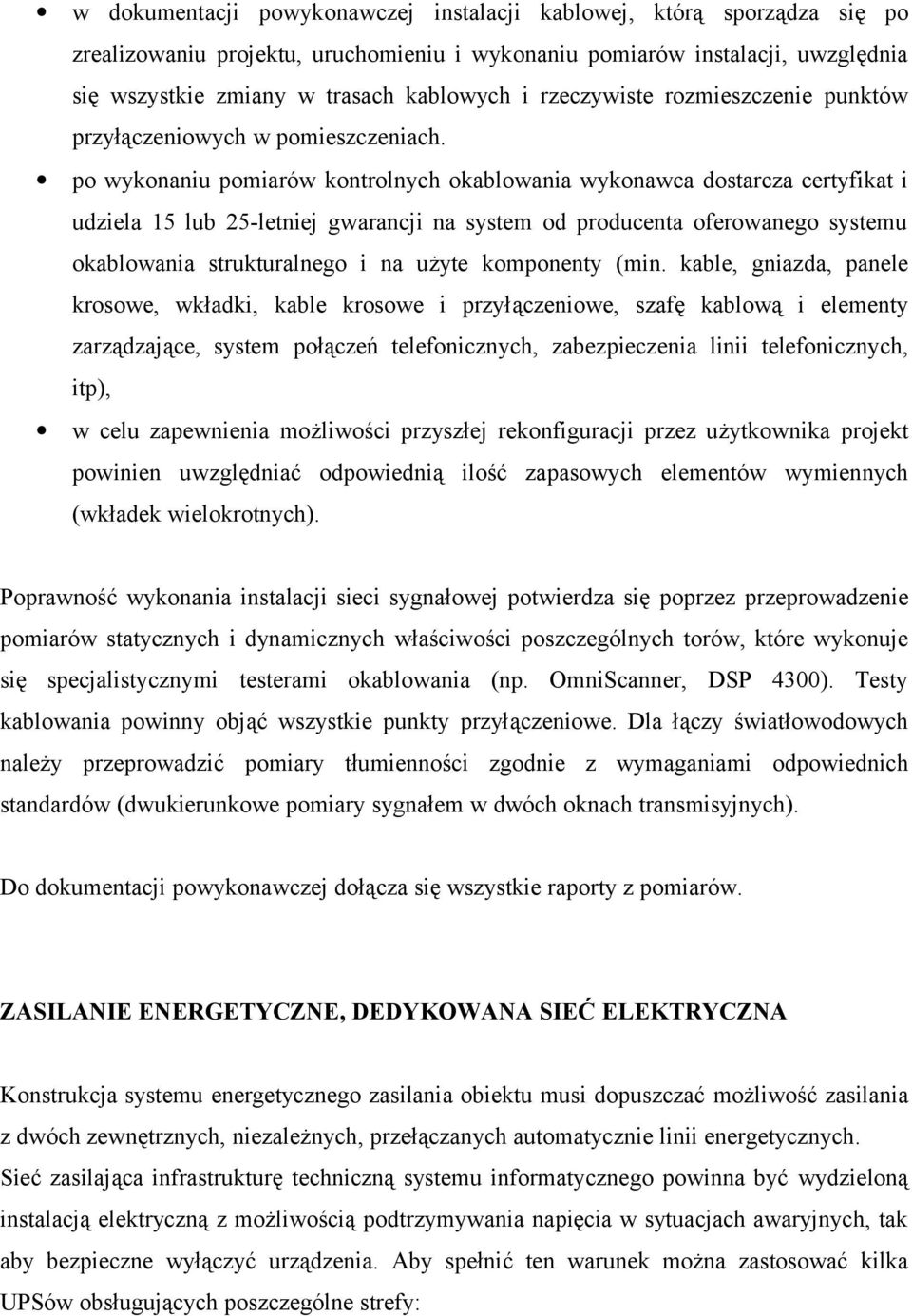 po wykonaniu pomiarów kontrolnych okablowania wykonawca dostarcza certyfikat i udziela 15 lub 25-letniej gwarancji na system od producenta oferowanego systemu okablowania strukturalnego i na użyte