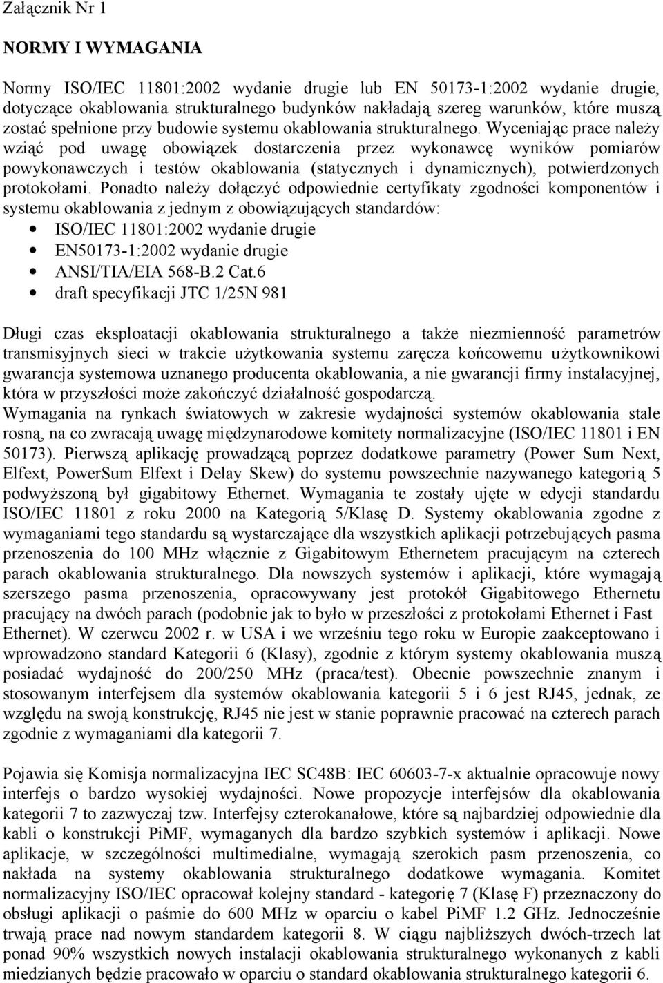 Wyceniając prace należy wziąć pod uwagę obowiązek dostarczenia przez wykonawcę wyników pomiarów powykonawczych i testów okablowania (statycznych i dynamicznych), potwierdzonych protokołami.
