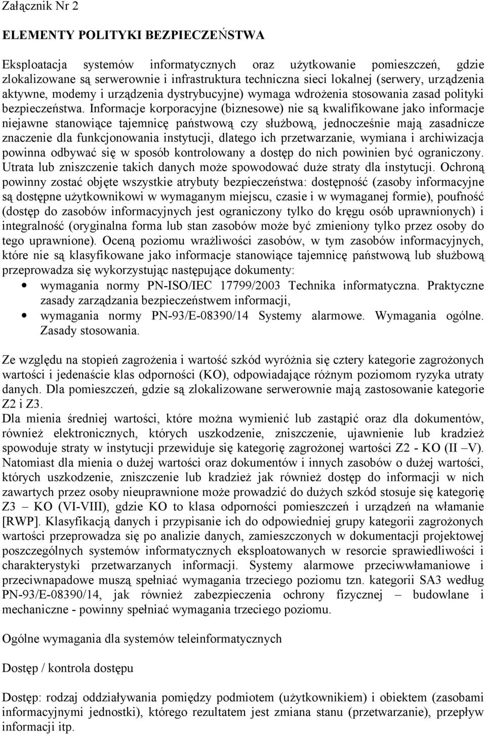 Informacje korporacyjne (biznesowe) nie są kwalifikowane jako informacje niejawne stanowiące tajemnicę państwową czy służbową, jednocześnie mają zasadnicze znaczenie dla funkcjonowania instytucji,