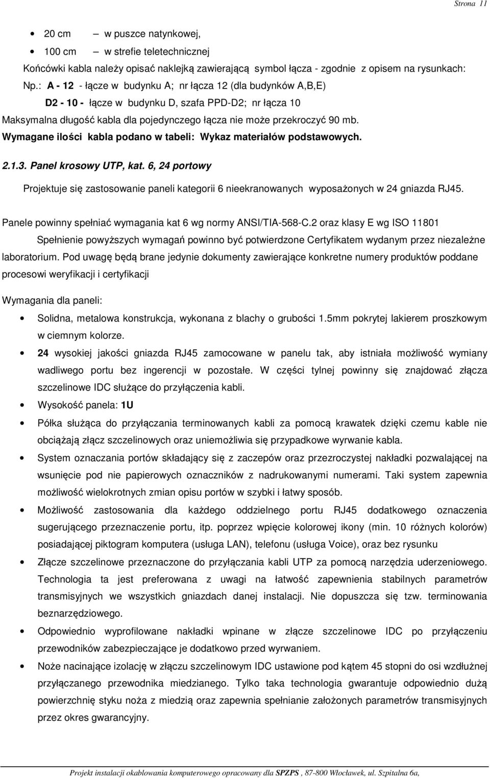 Wymagane ilości kabla podano w tabeli: Wykaz materiałów podstawowych. 2.1.3. Panel krosowy UTP, kat.