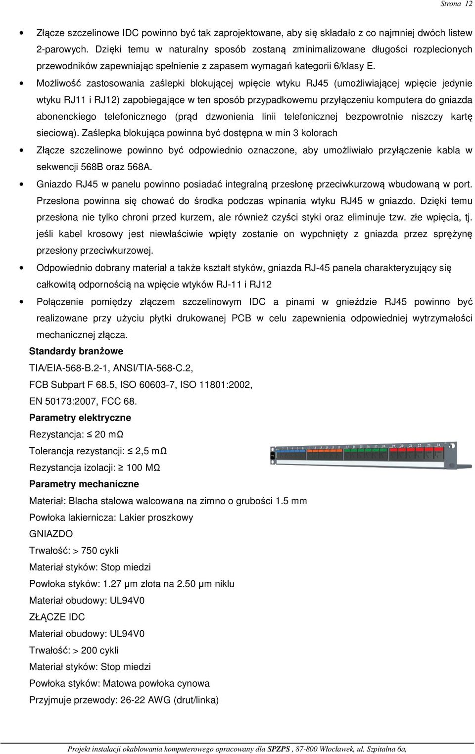 Możliwość zastosowania zaślepki blokującej wpięcie wtyku RJ45 (umożliwiającej wpięcie jedynie wtyku RJ11 i RJ12) zapobiegające w ten sposób przypadkowemu przyłączeniu komputera do gniazda