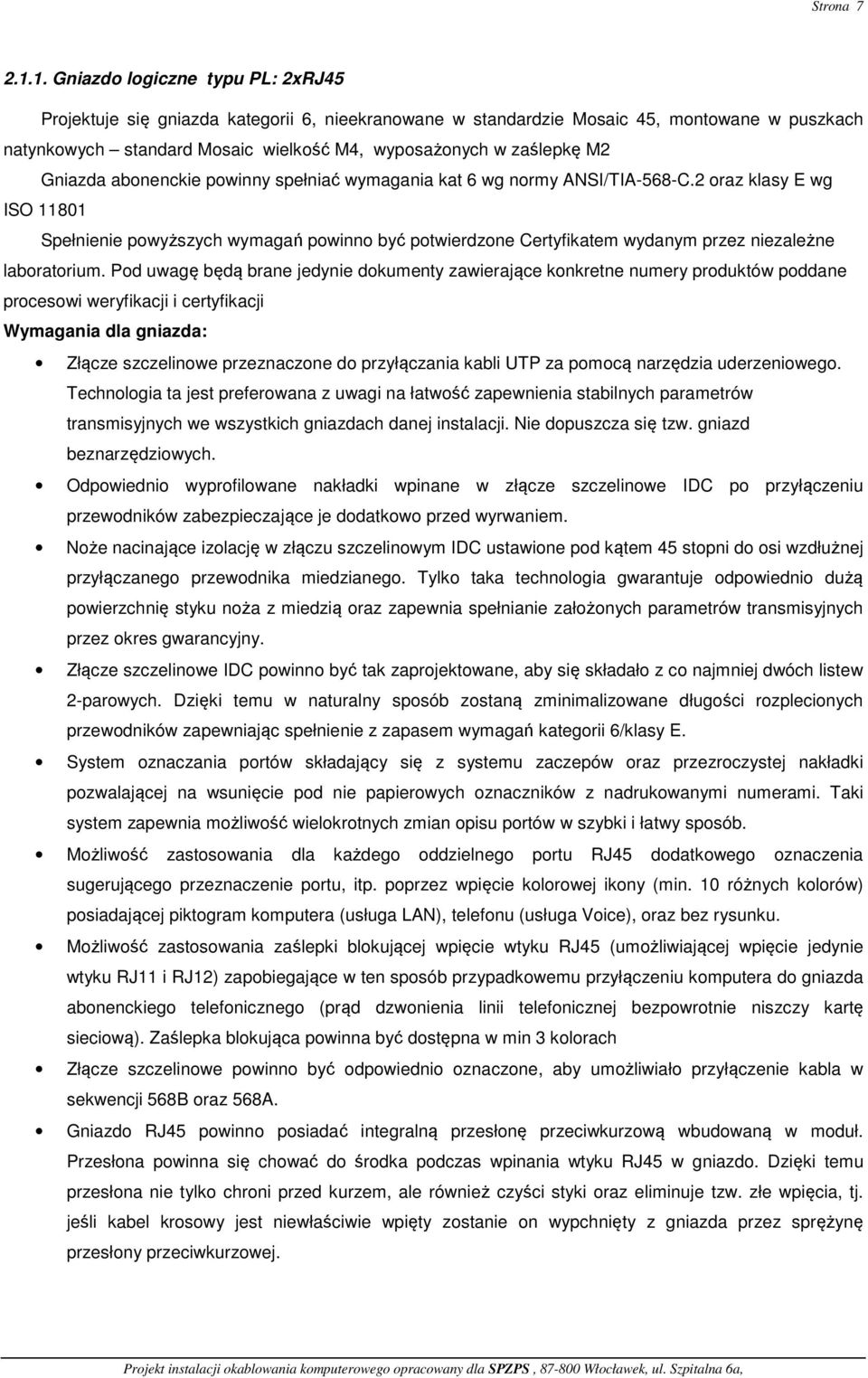 Gniazda abonenckie powinny spełniać wymagania kat 6 wg normy ANSI/TIA-568-C.