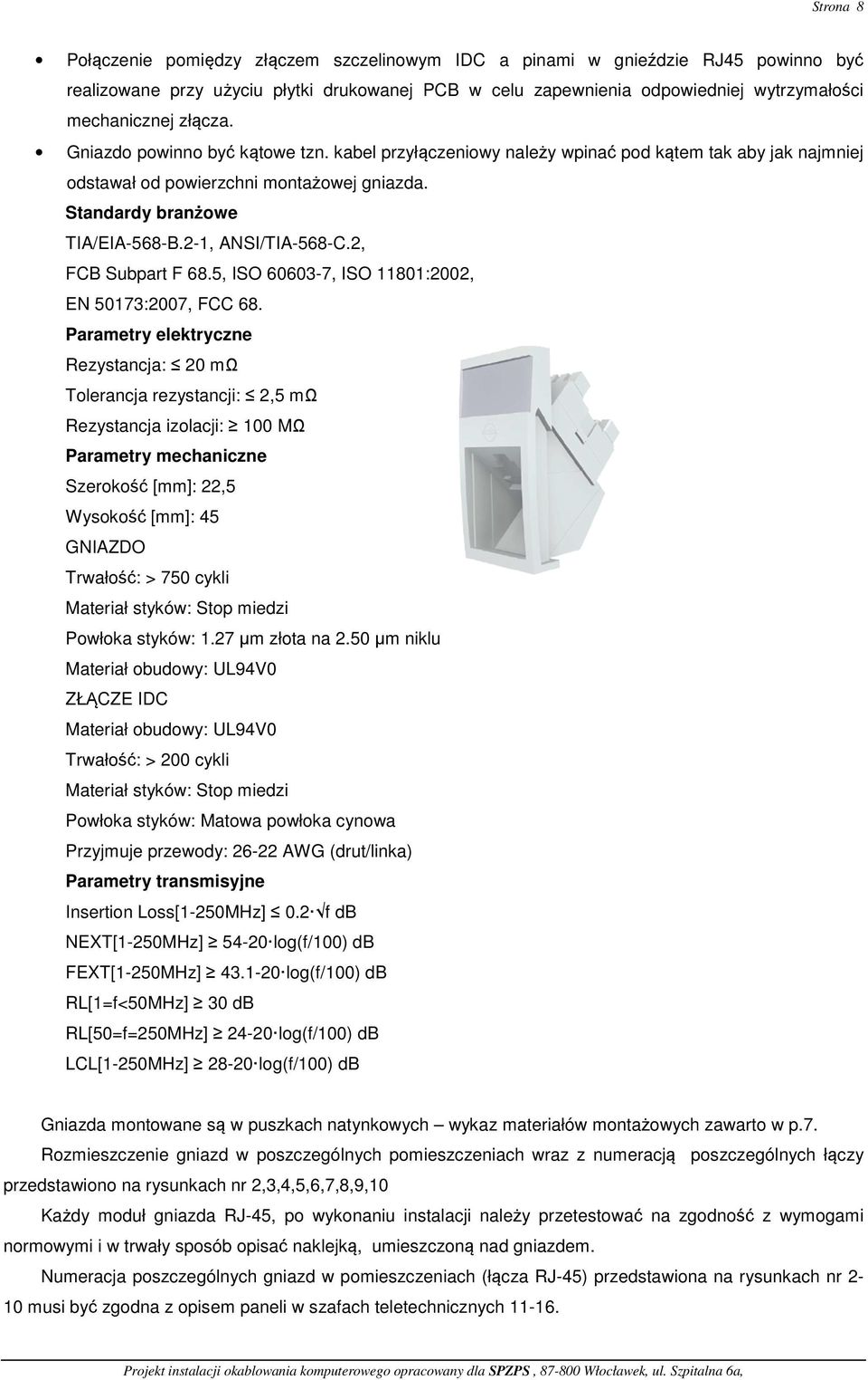 2-1, ANSI/TIA-568-C.2, FCB Subpart F 68.5, ISO 60603-7, ISO 11801:2002, EN 50173:2007, FCC 68.