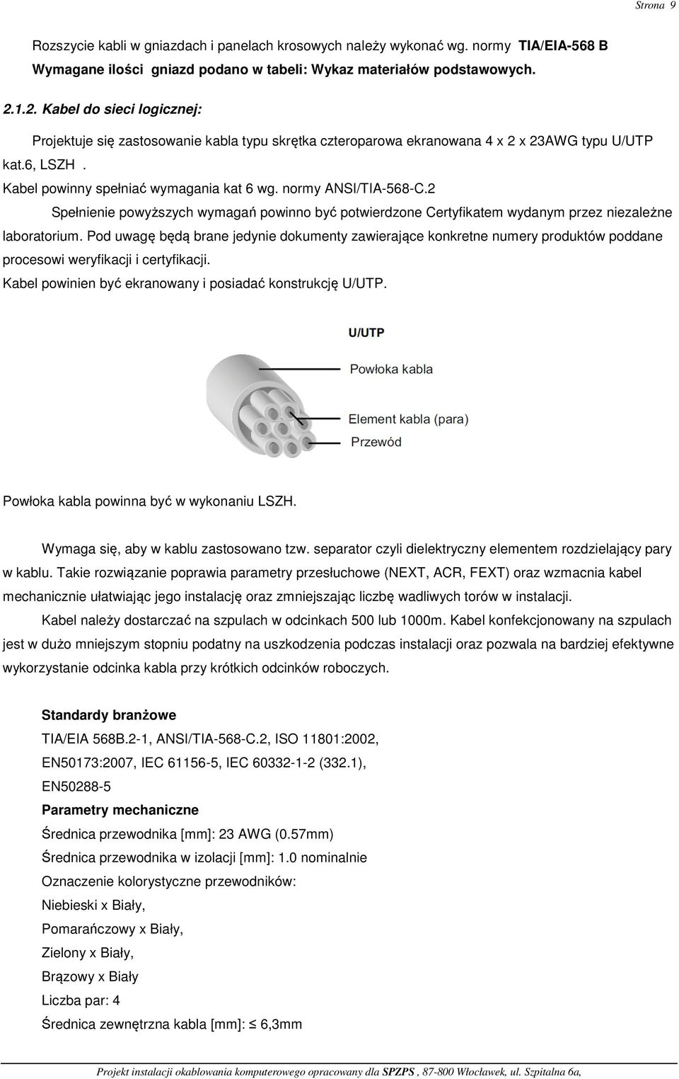normy ANSI/TIA-568-C.2 Spełnienie powyższych wymagań powinno być potwierdzone Certyfikatem wydanym przez niezależne laboratorium.