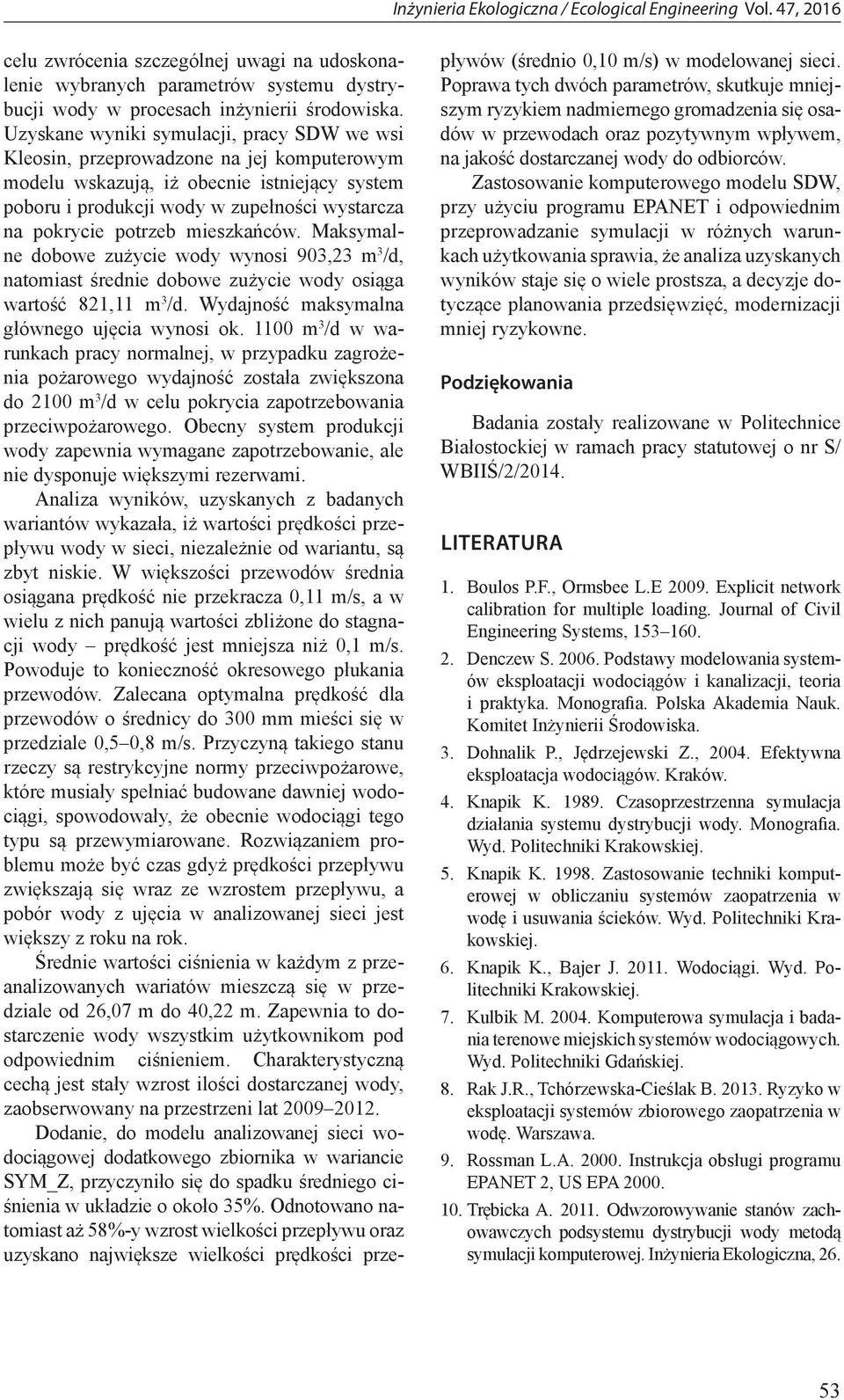 potrzeb mieszkańców. Maksymalne dobowe zużycie wody wynosi 903,23 m 3 /d, natomiast średnie dobowe zużycie wody osiąga wartość 821,11 m 3 /d. Wydajność maksymalna głównego ujęcia wynosi ok.
