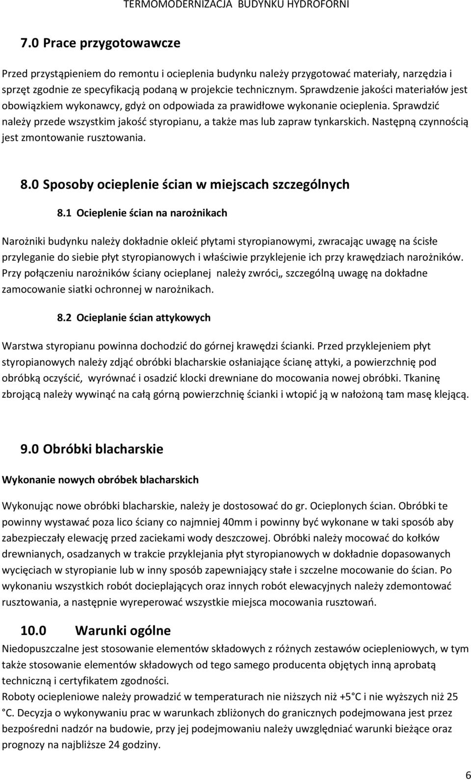 Sprawdzić należy przede wszystkim jakość styropianu, a także mas lub zapraw tynkarskich. Następną czynnością jest zmontowanie rusztowania. 8.0 Sposoby ocieplenie ścian w miejscach szczególnych 8.