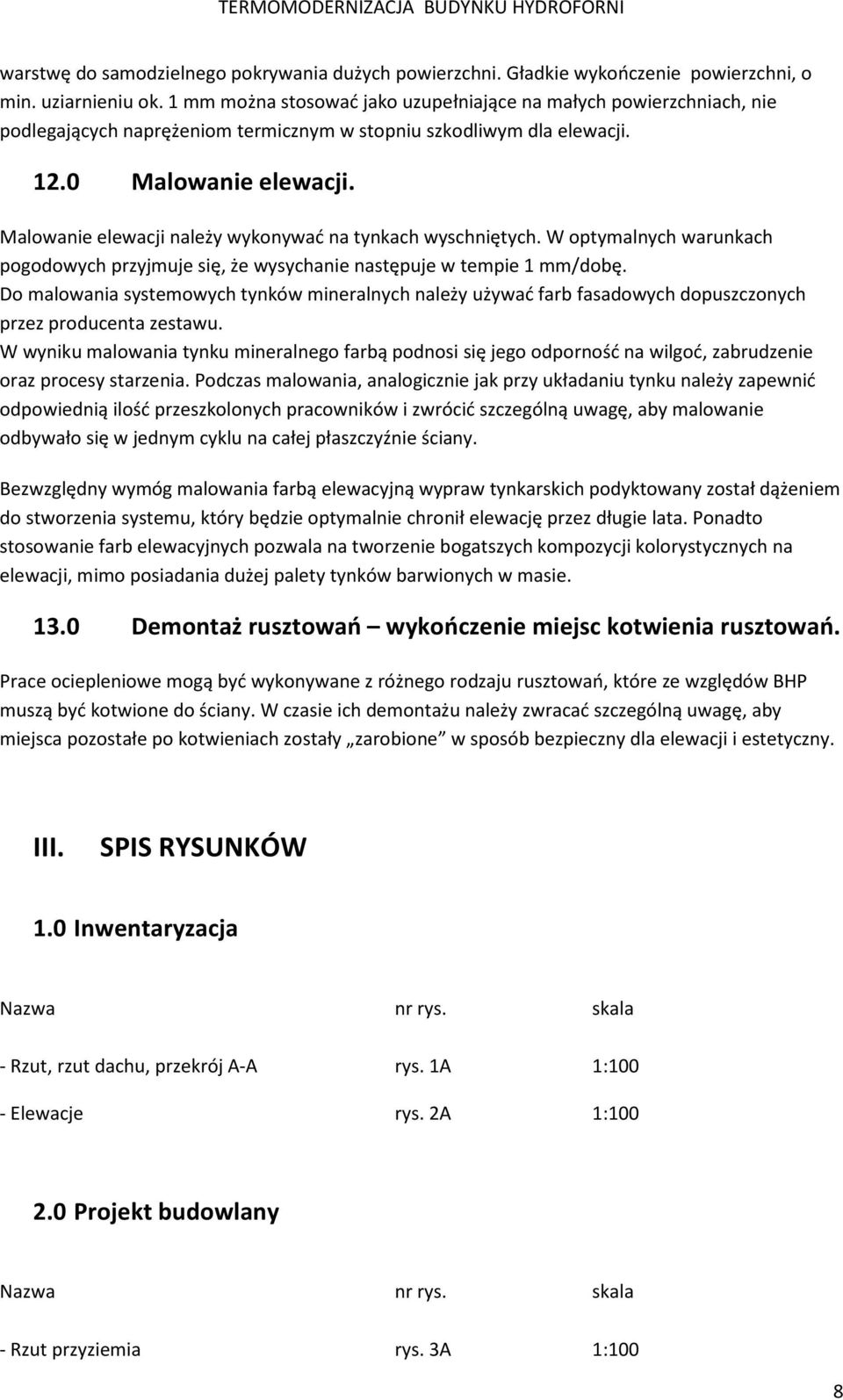 Malowanie elewacji należy wykonywać na tynkach wyschniętych. W optymalnych warunkach pogodowych przyjmuje się, że wysychanie następuje w tempie 1 mm/dobę.