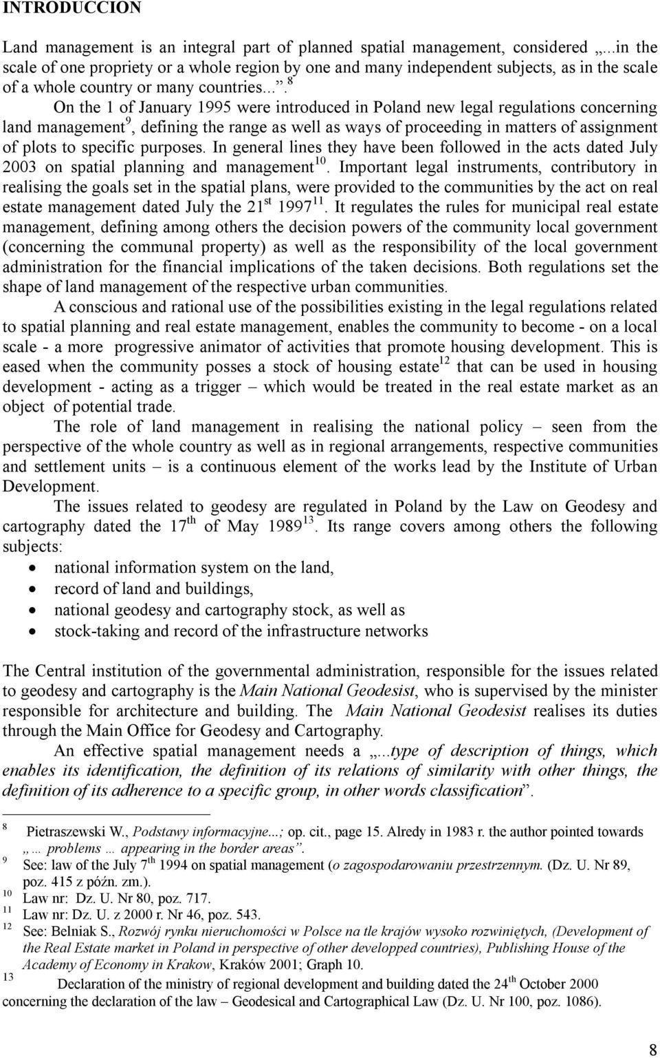 ... 8 On the 1 of January 1995 were introduced in Poland new legal regulations concerning land management 9, defining the range as well as ways of proceeding in matters of assignment of plots to