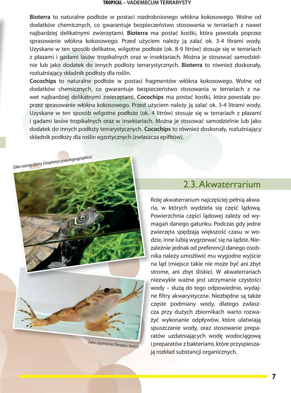 Bioterra ma postać kostki, która powstała poprzez sprasowanie włókna kokosowego. Przed użyciem należy ją zalać ok. 3-4 litrami wody. Uzyskane w ten sposób delikatne, wilgotne podłoże (ok.