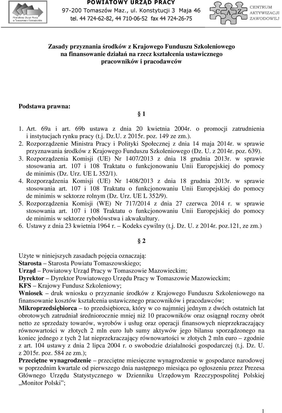 prawna: 1 1. Art. 69a i art. 69b ustawa z dnia 20 kwietnia 2004r. o promocji zatrudnienia i instytucjach rynku pracy (t.j. Dz.U. z 2015r. poz. 149 ze zm.). 2. Rozporządzenie Ministra Pracy i Polityki Społecznej z dnia 14 maja 2014r.