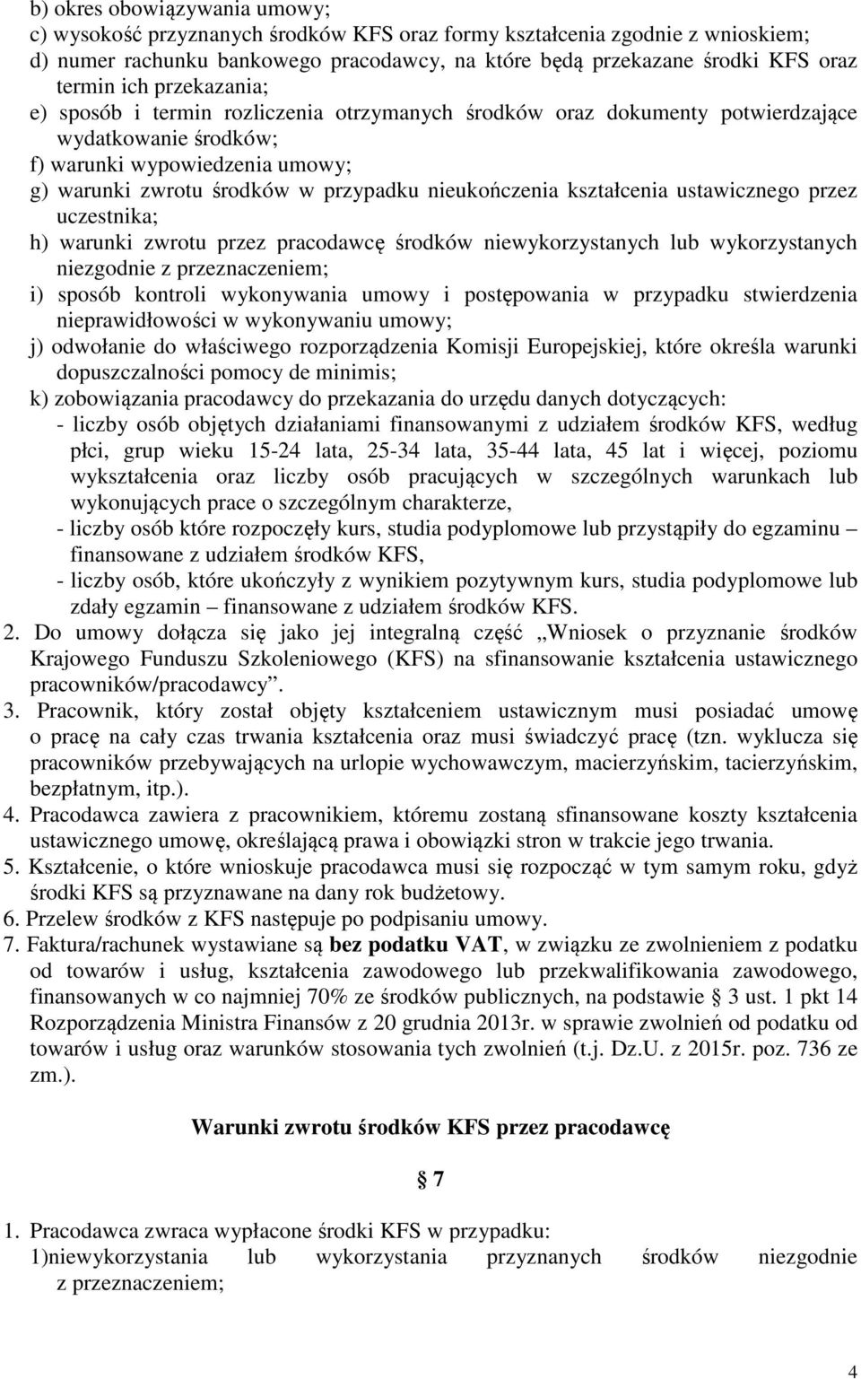 nieukończenia kształcenia ustawicznego przez uczestnika; h) warunki zwrotu przez pracodawcę środków niewykorzystanych lub wykorzystanych niezgodnie z przeznaczeniem; i) sposób kontroli wykonywania