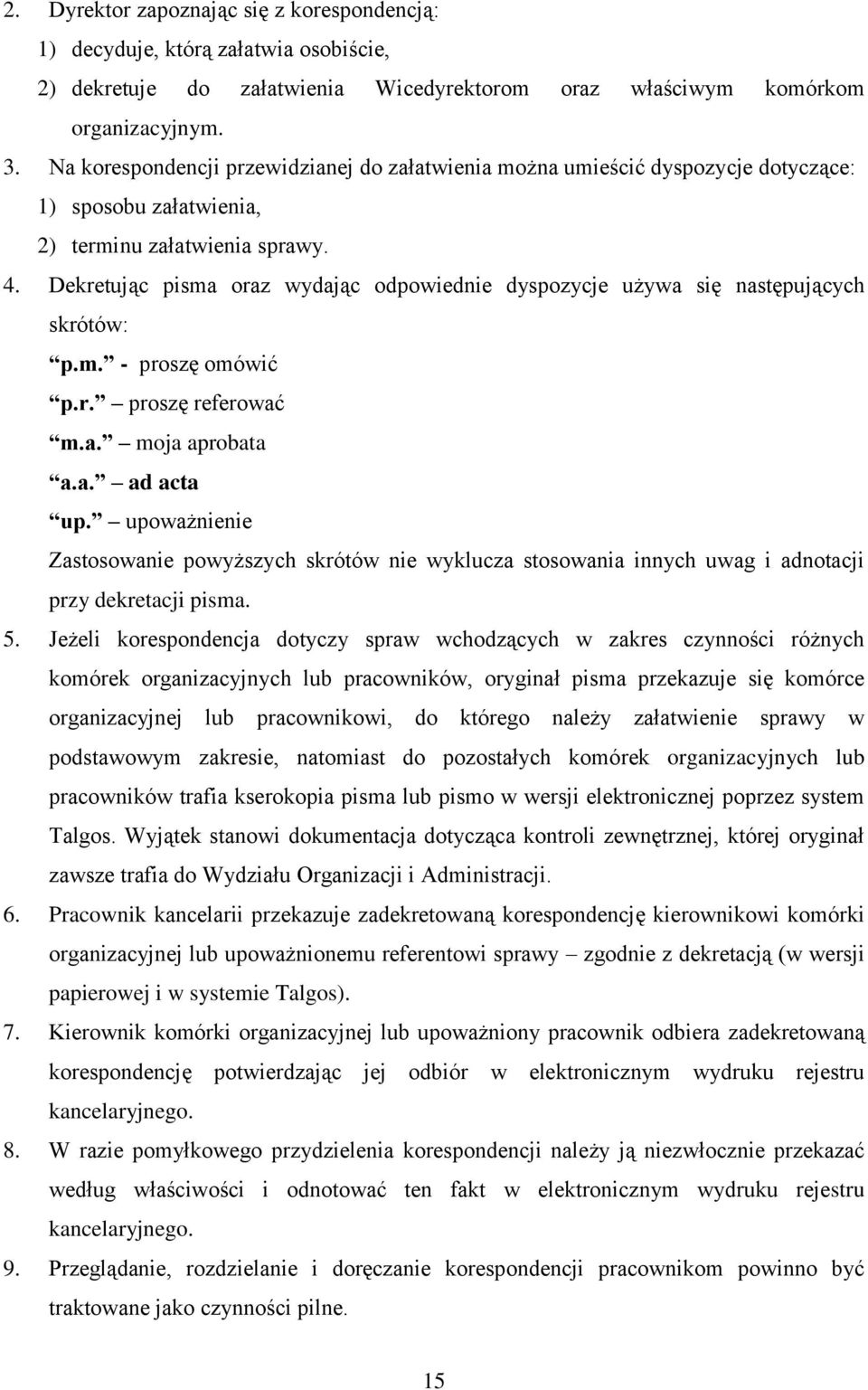 Dekretując pisma oraz wydając odpowiednie dyspozycje używa się następujących skrótów: p.m. - proszę omówić p.r. proszę referować m.a. moja aprobata a.a. ad acta up.