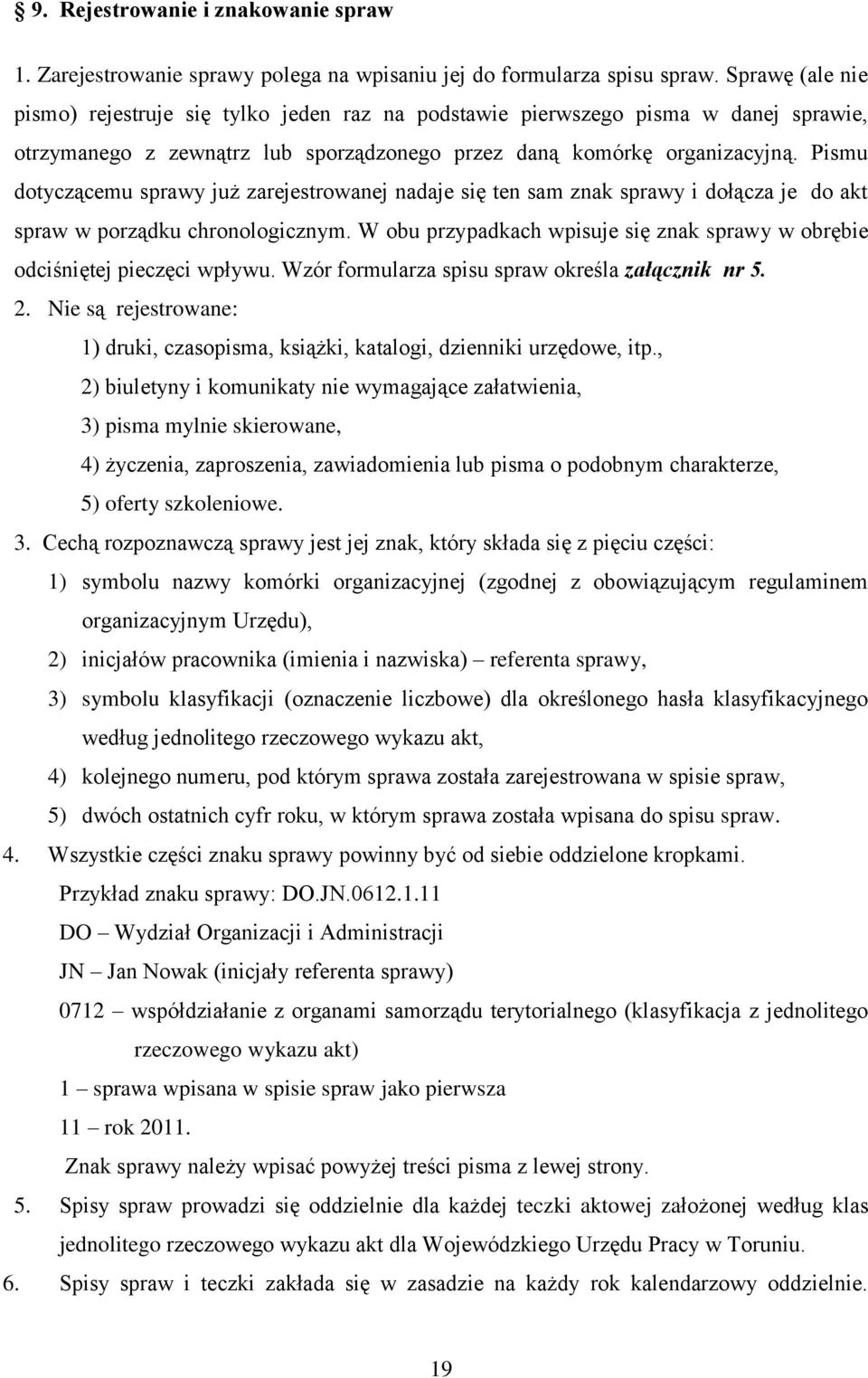 Pismu dotyczącemu sprawy już zarejestrowanej nadaje się ten sam znak sprawy i dołącza je do akt spraw w porządku chronologicznym.