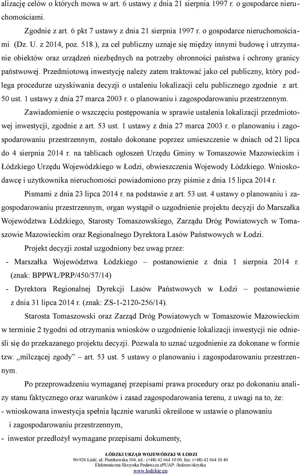 Przedmiotową inwestycję należy zatem traktować jako cel publiczny, który podlega procedurze uzyskiwania decyzji o ustaleniu lokalizacji celu publicznego zgodnie z art. 50 ust.