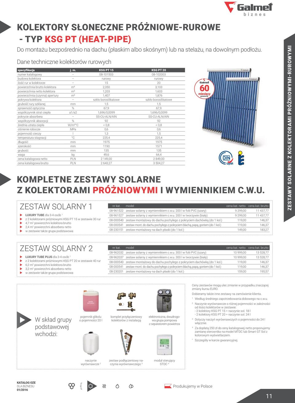 KSG PT 15 KSG PT 20 numer katalogowy 08-101503 08-102003 budowa kolektora rurowy rurowy ilość rur w kolektorze 15 20 powierzchnia brutto kolektora m² 2,350 3,103 powierzchnia netto kolektora m² 1,203