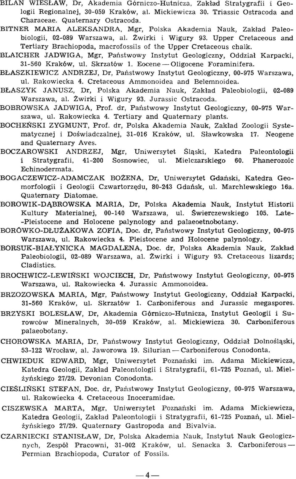 Upper Cretaceous and Tertiary Brachiopoda, macrofossils of the Upper Cretaceous chalk. BLAICHER JADWIGA, Mgr, Panstwowy Instytut Geologiczny, Oddzial Karpacki, 31-560 Krak6w, ul. Skrzatow 1.