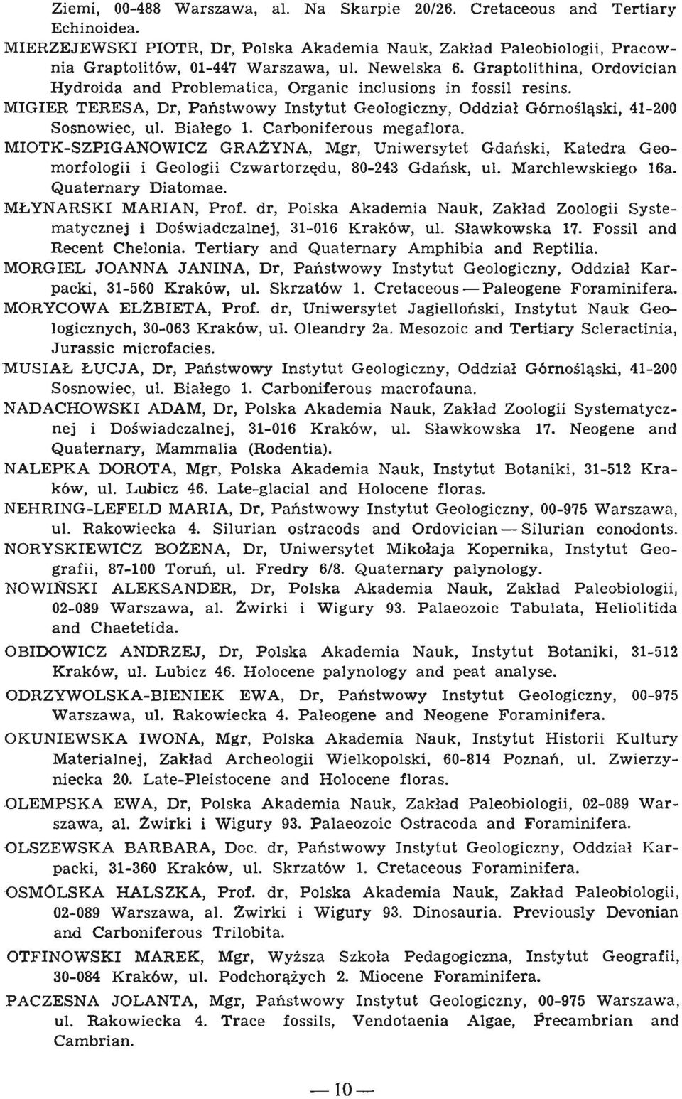 Bialego 1. Carboniferous megaflora. MIOTK-SZPIGANOWICZ GRAZYNA, Mgr, Uniwersytet Gdanski, Katedra Geomorfologii i Geologii Czwartorzedu, 80-243 Gdansk, ul. Marchlewskiego 16a. Quaternary Diatomae.