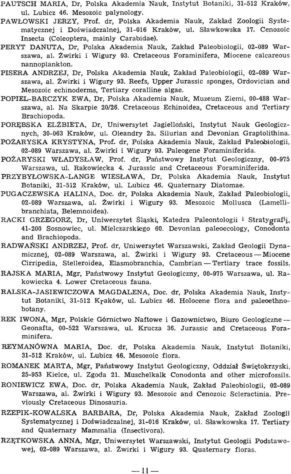 PERYT DANUTA, Dr, Polska Akademia Nauk, Zaklad Paleobiologii, 02-089 Warszawa, al. Zwirki i Wigury 93. Cretaceous Foraminifera, Miocene calcareous nannoplankton.