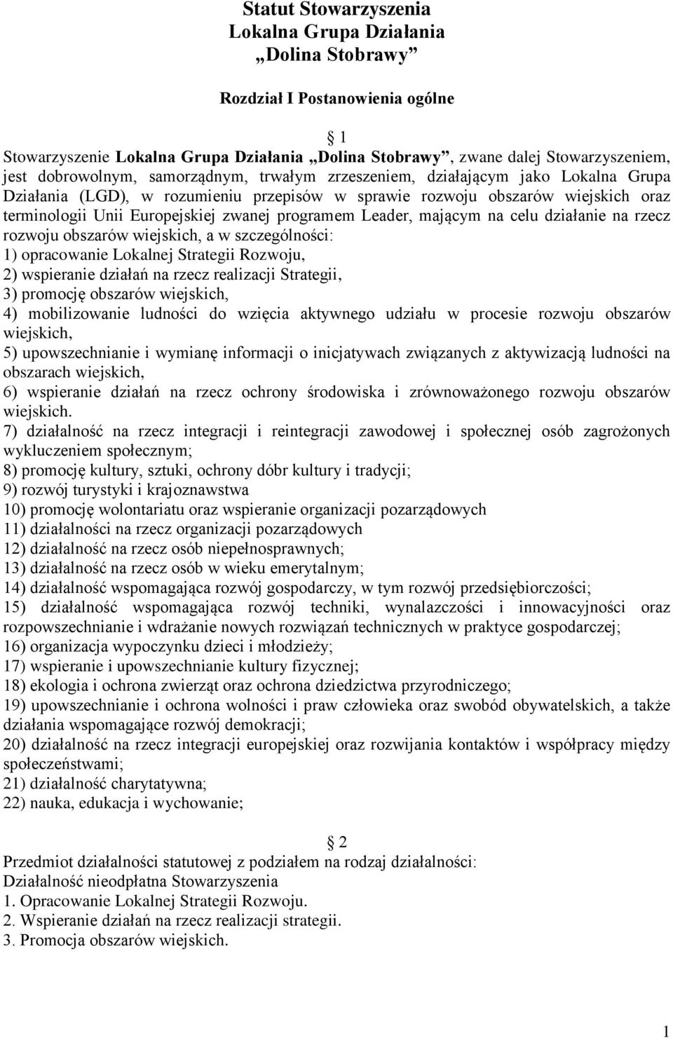 Leader, mającym na celu działanie na rzecz rozwoju obszarów wiejskich, a w szczególności: 1) opracowanie Lokalnej Strategii Rozwoju, 2) wspieranie działań na rzecz realizacji Strategii, 3) promocję