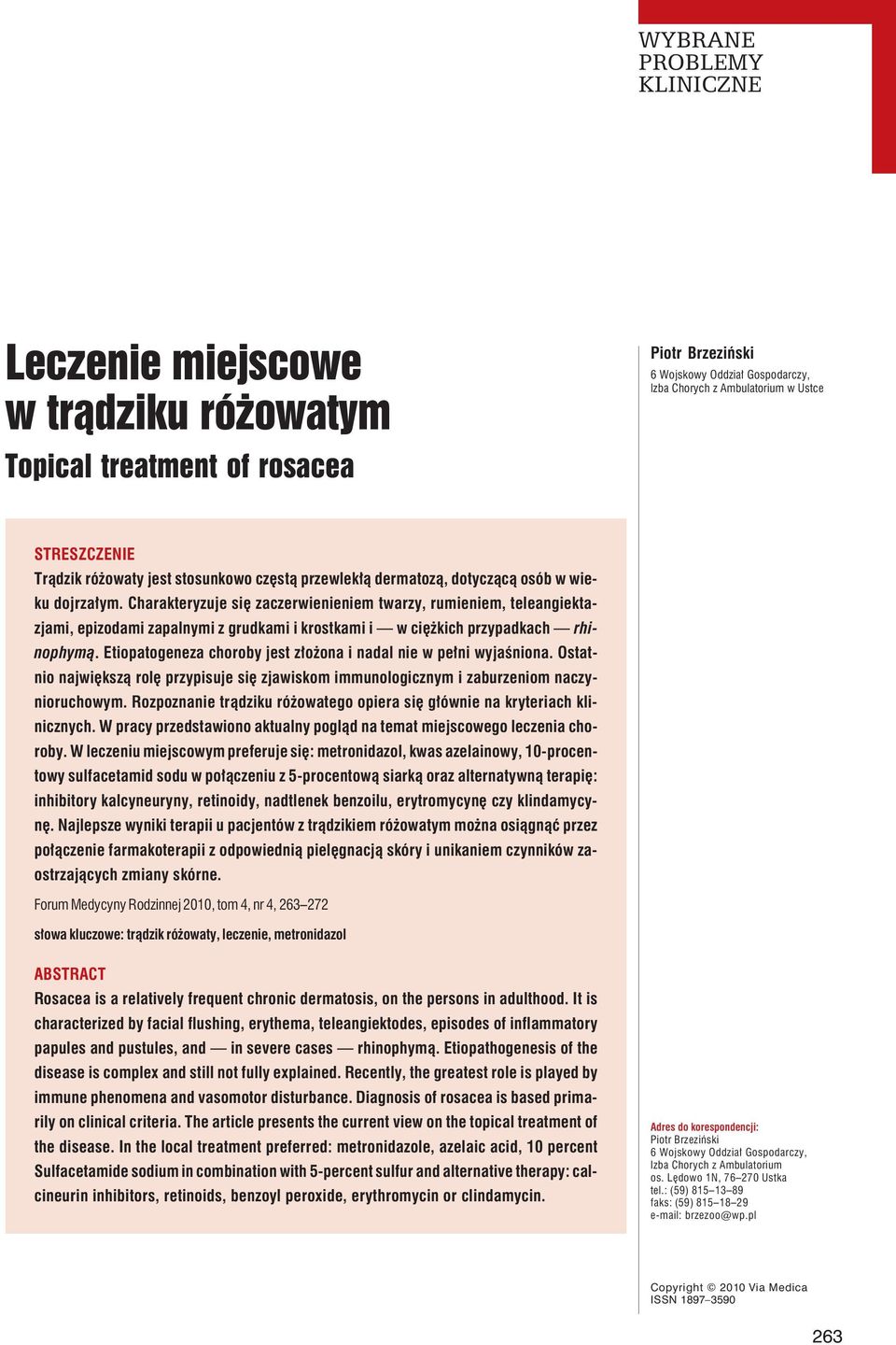 Charakteryzuje się zaczerwienieniem twarzy, rumieniem, teleangiektazjami, epizodami zapalnymi z grudkami i krostkami i w ciężkich przypadkach rhinophymą.