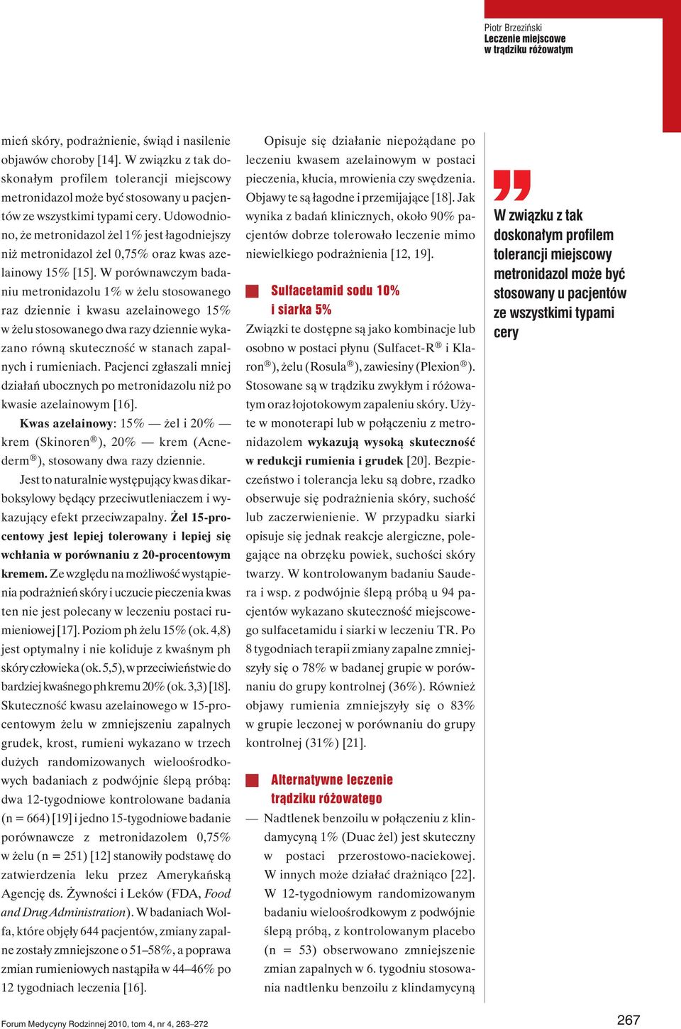 Udowodniono, że metronidazol żel 1% jest łagodniejszy niż metronidazol żel 0,75% oraz kwas azelainowy 15% [15].