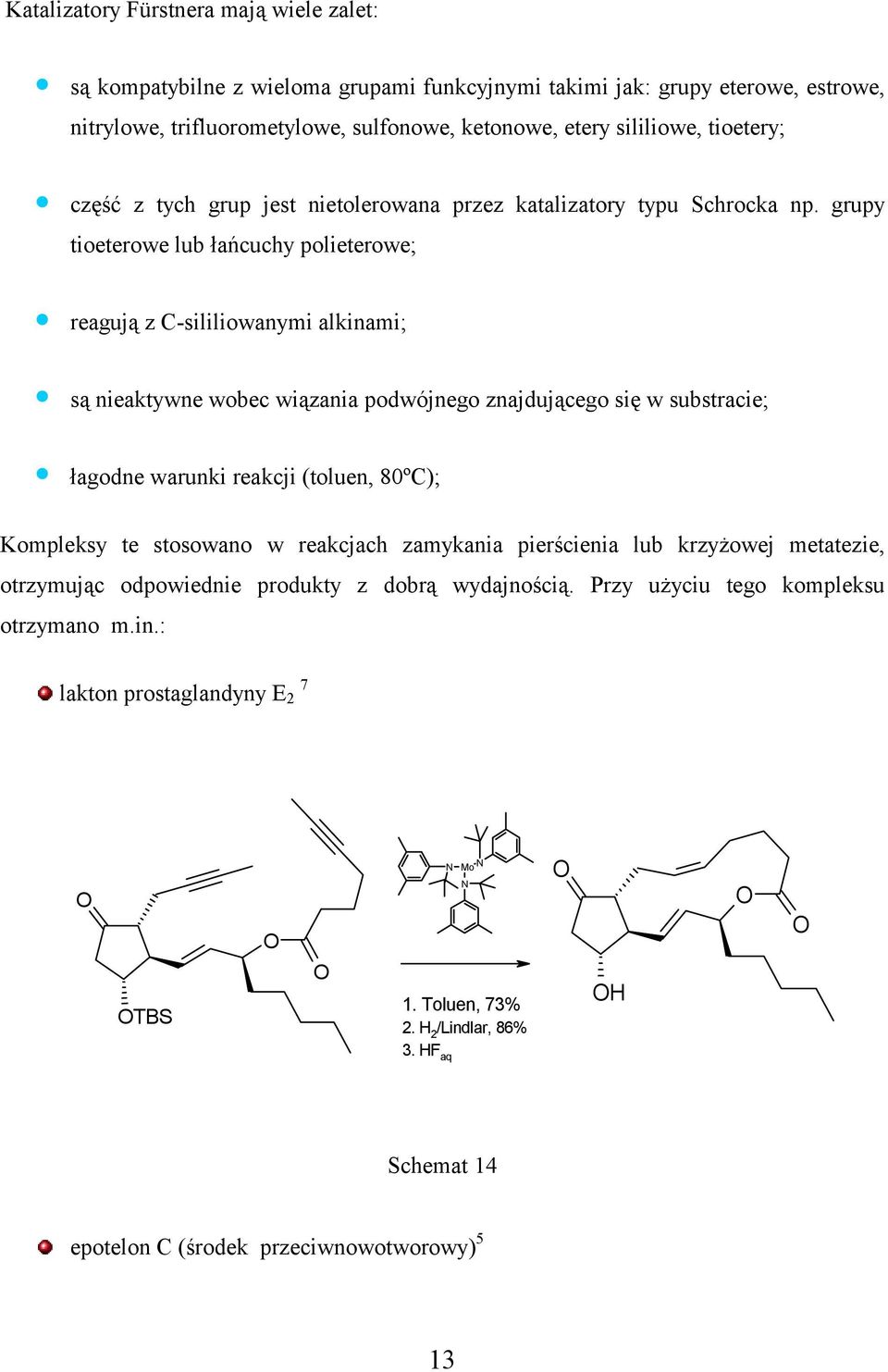 grupy tioeterowe lub łańcuchy polieterowe; reagują z C-sililiowanymi alkinami; są nieaktywne wobec wiązania podwójnego znajdującego się w substracie; łagodne warunki reakcji (toluen, 80ºC);