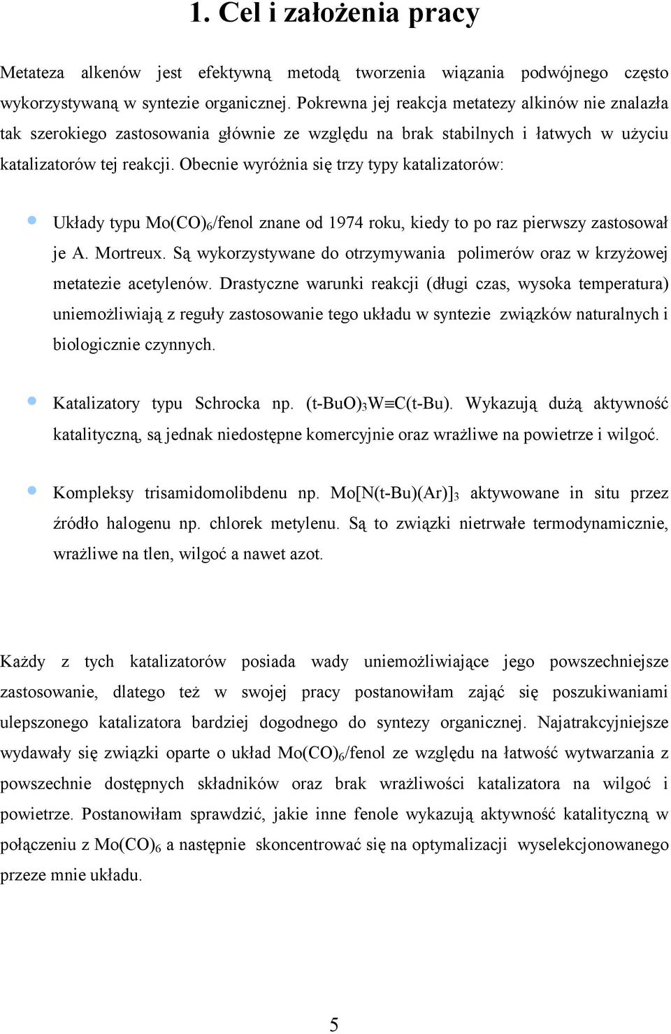 becnie wyróżnia się trzy typy katalizatorów: Układy typu Mo(C) 6 /fenol znane od 1974 roku, kiedy to po raz pierwszy zastosował je A. Mortreux.