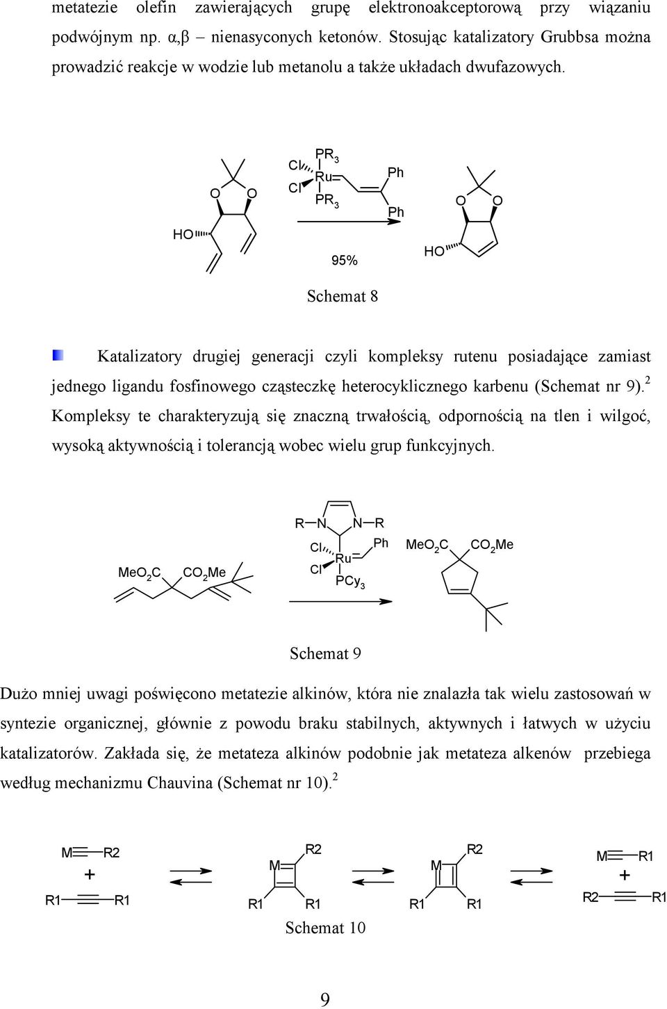 Cl Cl P 3 u P 3 Ph Ph H 95% Schemat 8 H Katalizatory drugiej generacji czyli kompleksy rutenu posiadające zamiast jednego ligandu fosfinowego cząsteczkę heterocyklicznego karbenu (Schemat nr 9).
