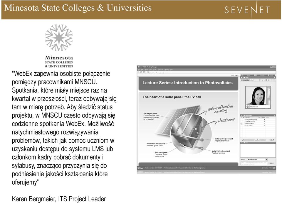 Aby śledzić status projektu, w MNSCU często odbywają się codzienne spotkania WebEx.