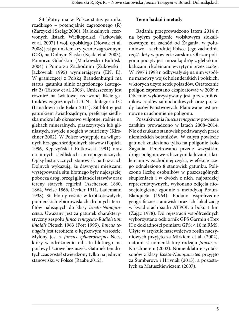 2003), Pomorzu Gdańskim (Markowski i Buliński 2004) i Pomorzu Zachodnim (Żukowski i Jackowiak 1995) wymierającym (EN, E).