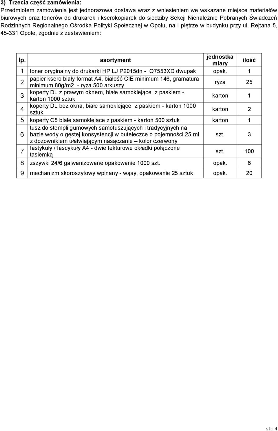 1 2 papier ksero biały format A4, białość CIE minimum 146, gramatura minimum 80g/m2 - ryza 500 arkuszy ryza 25 3 koperty DL z prawym oknem, białe samoklejące z paskiem - 000 4 koperty DL bez okna,