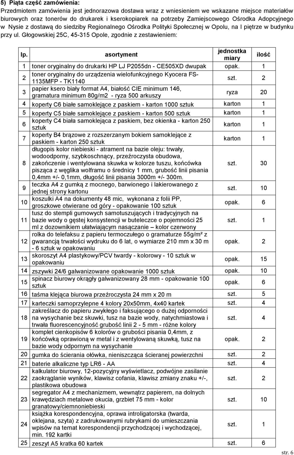 1 2 toner oryginalny do urządzenia wielofunkcyjnego Kyocera FS- 1135MFP - TK1140 3 papier ksero biały format A4, białość CIE minimum 146, gramatura minimum 80g/m2 - ryza 500 arkuszy ryza 20 4 koperty