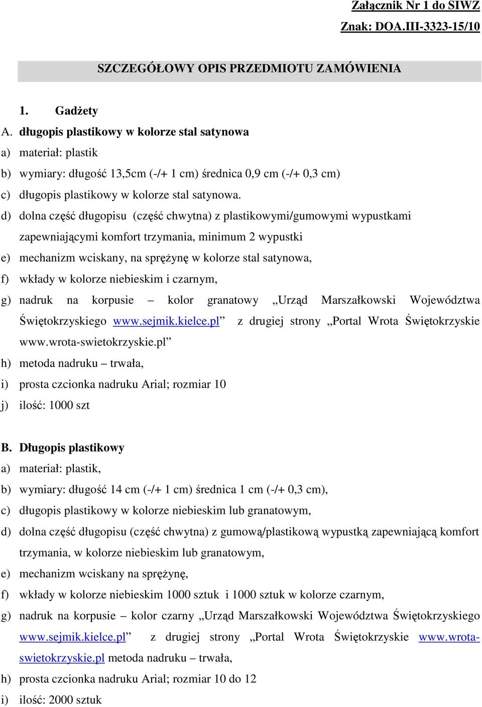 d) dolna część długopisu (część chwytna) z plastikowymi/gumowymi wypustkami zapewniającymi komfort trzymania, minimum 2 wypustki e) mechanizm wciskany, na spręŝynę w kolorze stal satynowa, f) wkłady