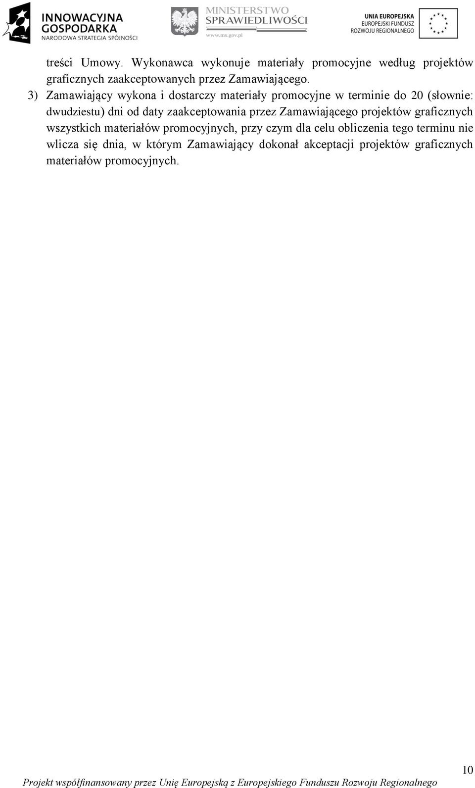 3) Zamawiający wykona i dostarczy materiały promocyjne w terminie do 20 (słownie: dwudziestu) dni od daty