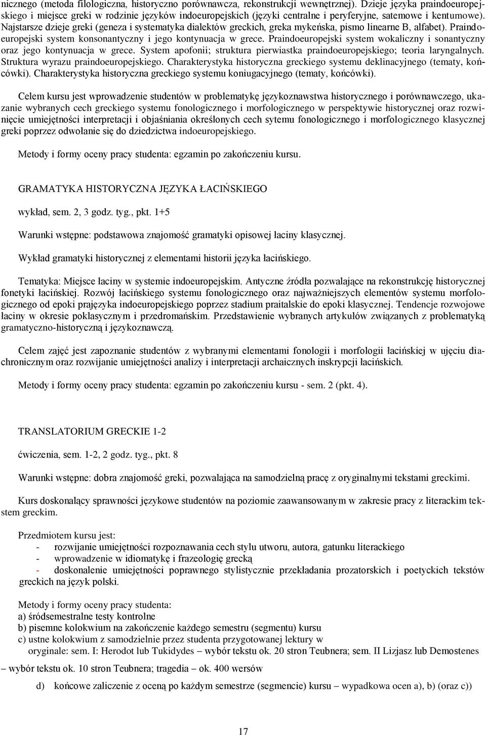 Najstarsze dzieje greki (geneza i systematyka dialektów greckich, greka mykeńska, pismo linearne B, alfabet). Praindoeuropejski system konsonantyczny i jego kontynuacja w grece.