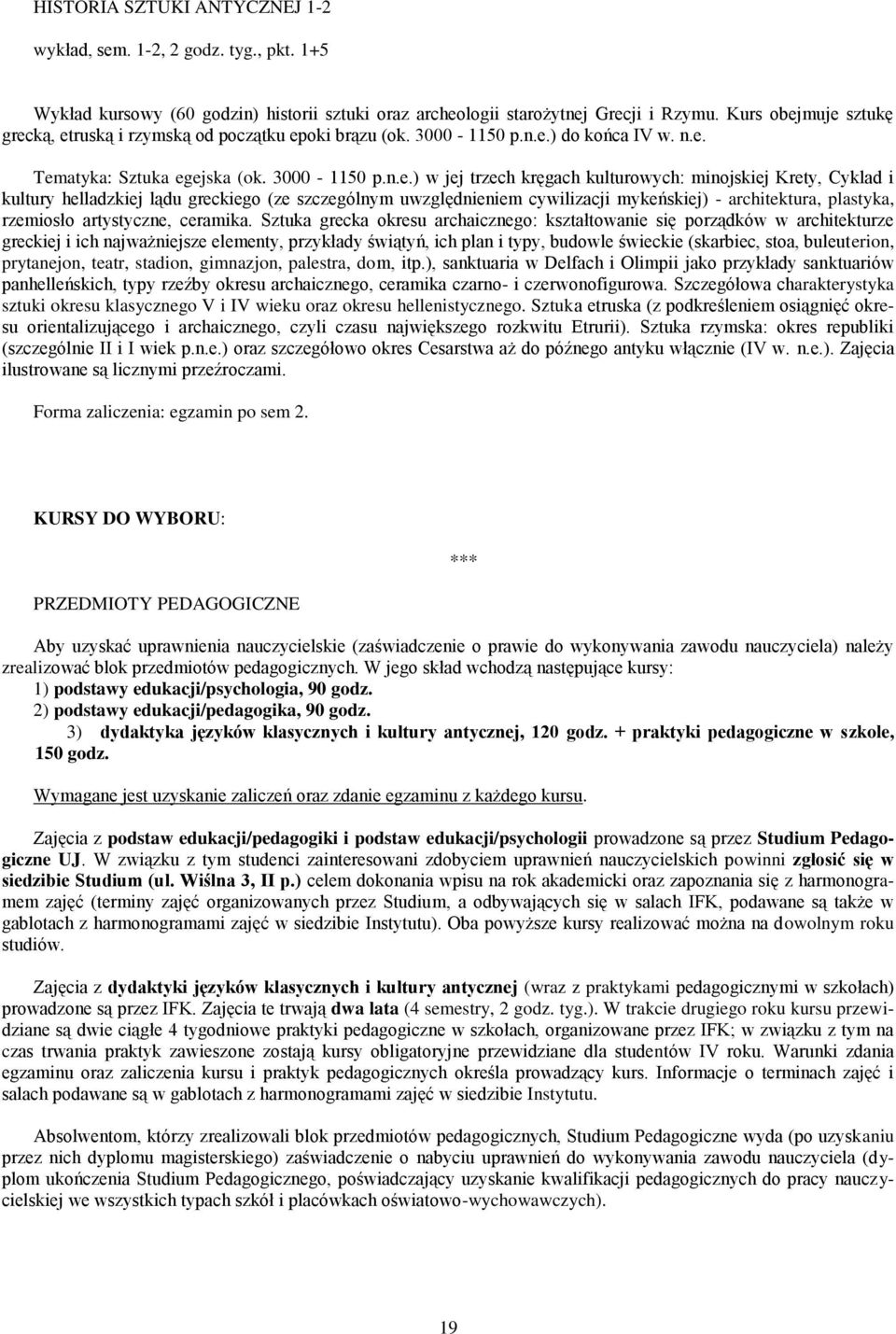 muje sztukę grecką, etruską i rzymską od początku epoki brązu (ok. 3000-1150 p.n.e.) do końca IV w. n.e. Tematyka: Sztuka egejska (ok. 3000-1150 p.n.e.) w jej trzech kręgach kulturowych: minojskiej