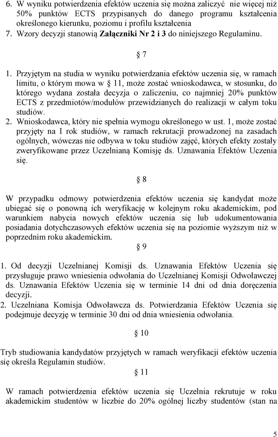 Przyjętym na studia w wyniku potwierdzania efektów uczenia się, w ramach limitu, o którym mowa w 11, może zostać wnioskodawca, w stosunku, do którego wydana została decyzja o zaliczeniu, co najmniej