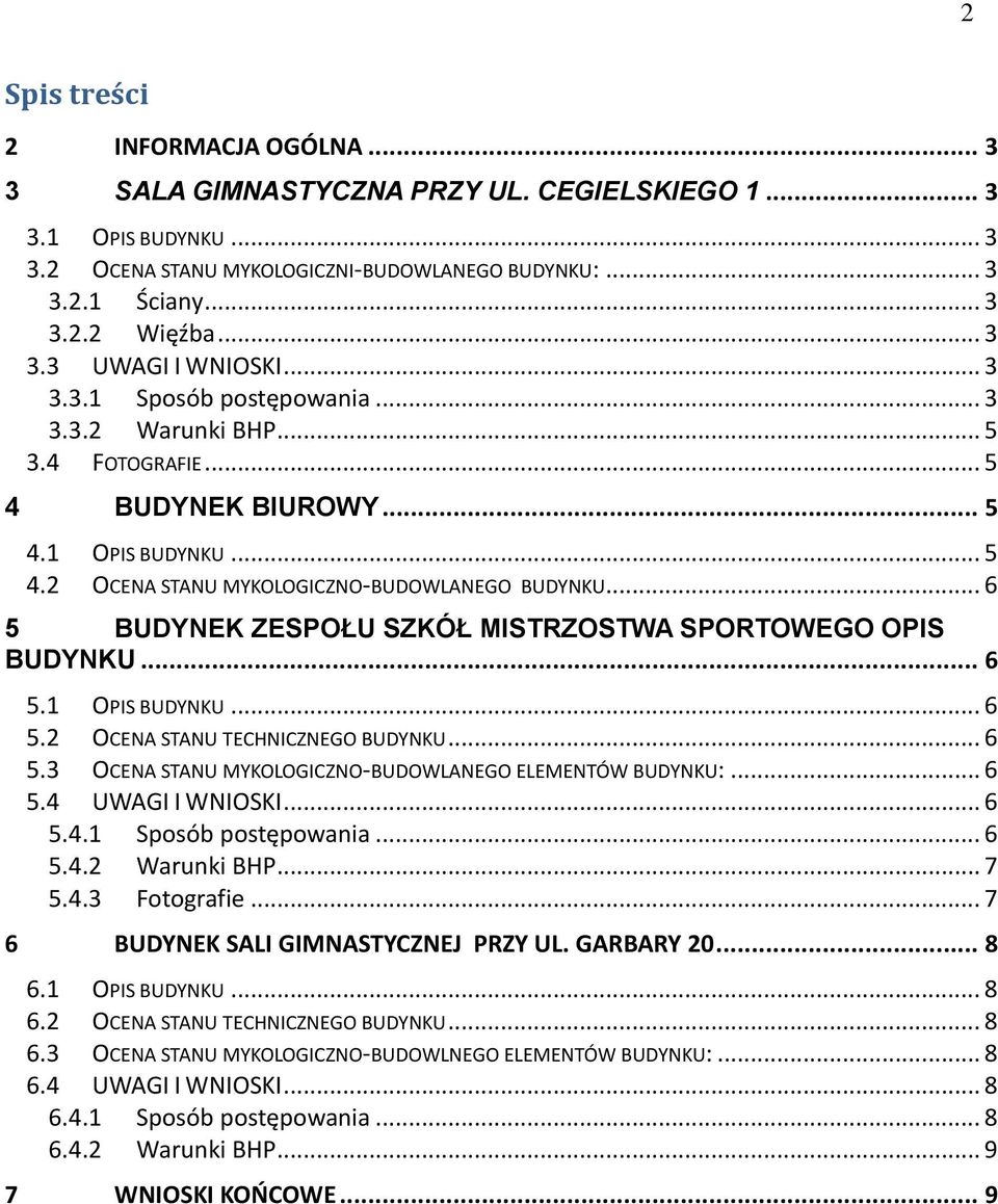 .. 6 5 BUDYNEK ZESPOŁU SZKÓŁ MISTRZOSTWA SPORTOWEGO OPIS BUDYNKU... 6 5.1 OPIS BUDYNKU... 6 5.2 OCENA STANU TECHNICZNEGO BUDYNKU... 6 5.3 OCENA STANU MYKOLOGICZNO-BUDOWLANEGO ELEMENTÓW BUDYNKU:... 6 5.4 UWAGI I WNIOSKI.
