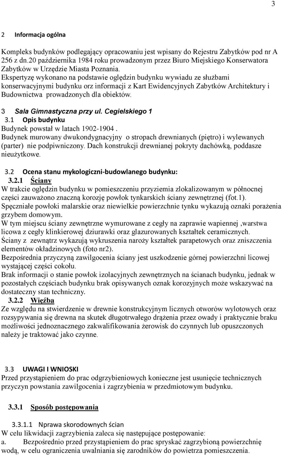 Ekspertyzę wykonano na podstawie oględzin budynku wywiadu ze służbami konserwacyjnymi budynku orz informacji z Kart Ewidencyjnych Zabytków Architektury i Budownictwa prowadzonych dla obiektów.