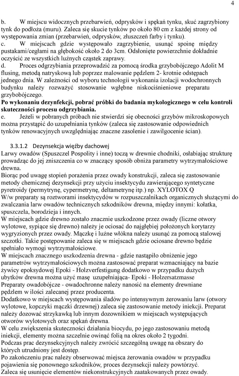 Odsłonięte powierzchnie dokładnie oczyścić ze wszystkich luźnych cząstek zaprawy. d. Proces odgrzybiania przeprowadzić za pomocą środka grzybobójczego Adolit M flusing, metodą natryskową lub poprzez malowanie pędzlem 2- krotnie odstępach jednego dnia.