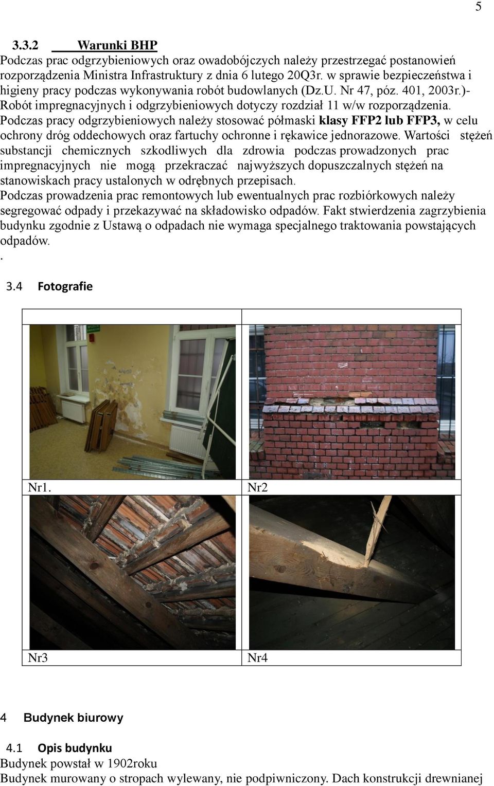 Podczas pracy odgrzybieniowych należy stosować półmaski klasy FFP2 lub FFP3, w celu ochrony dróg oddechowych oraz fartuchy ochronne i rękawice jednorazowe.