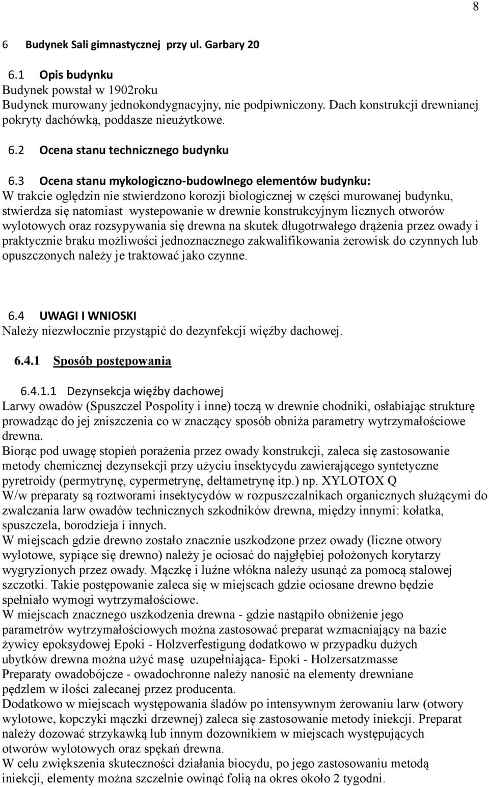 3 Ocena stanu mykologiczno-budowlnego elementów budynku: W trakcie oględzin nie stwierdzono korozji biologicznej w części murowanej budynku, stwierdza się natomiast wystepowanie w drewnie